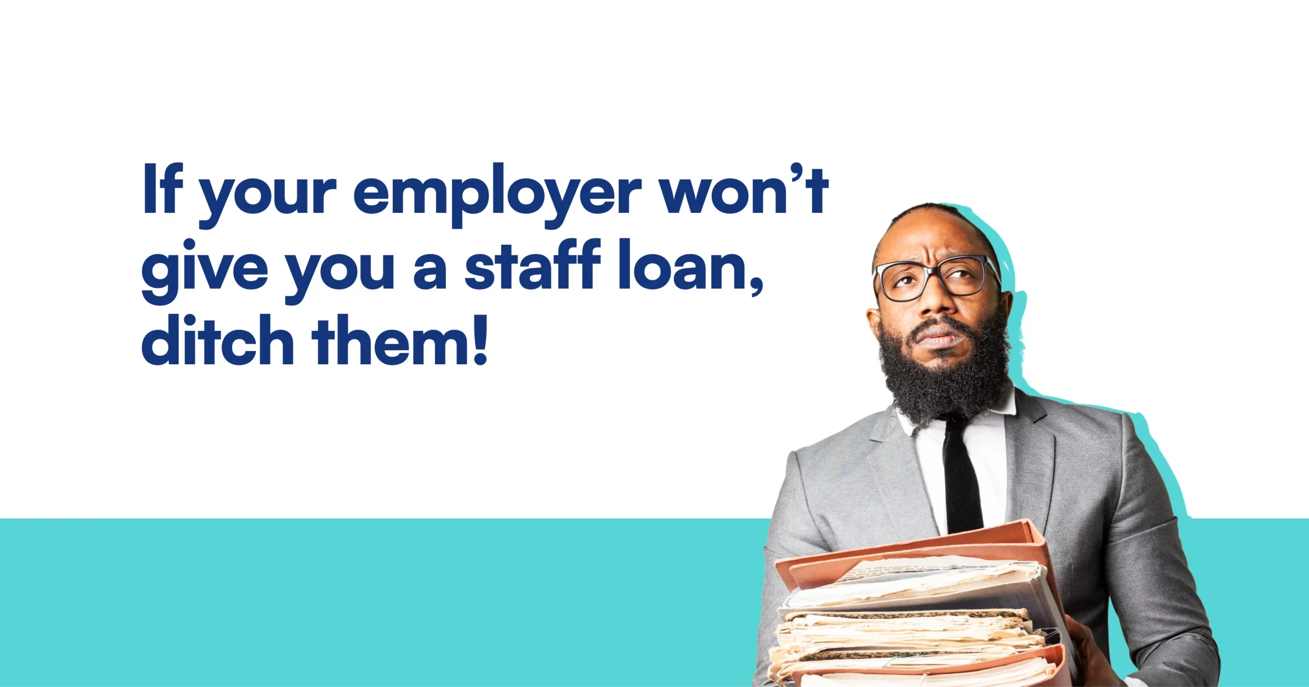If your employer won’t give you a staff loan, ditch them!