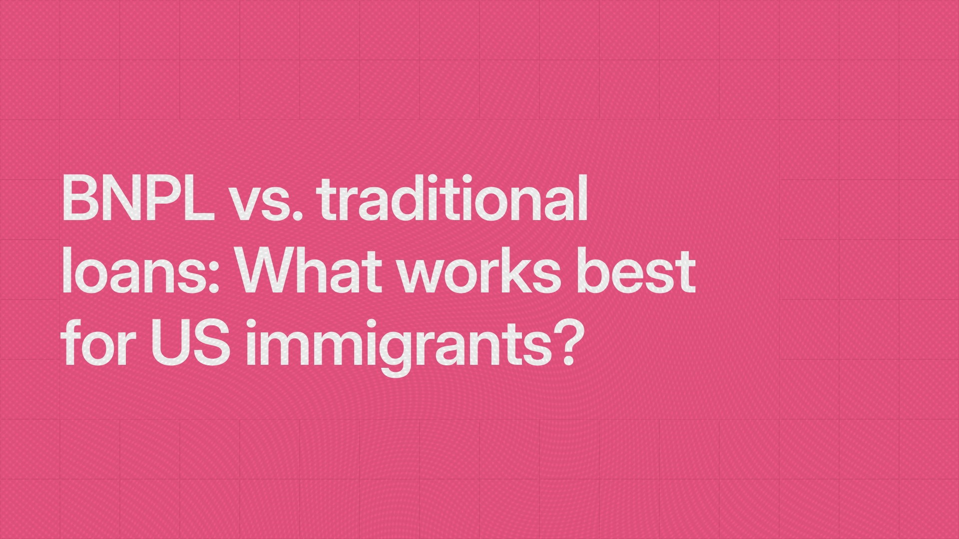 BNPL vs. traditional loans: What works best for US immigrants?