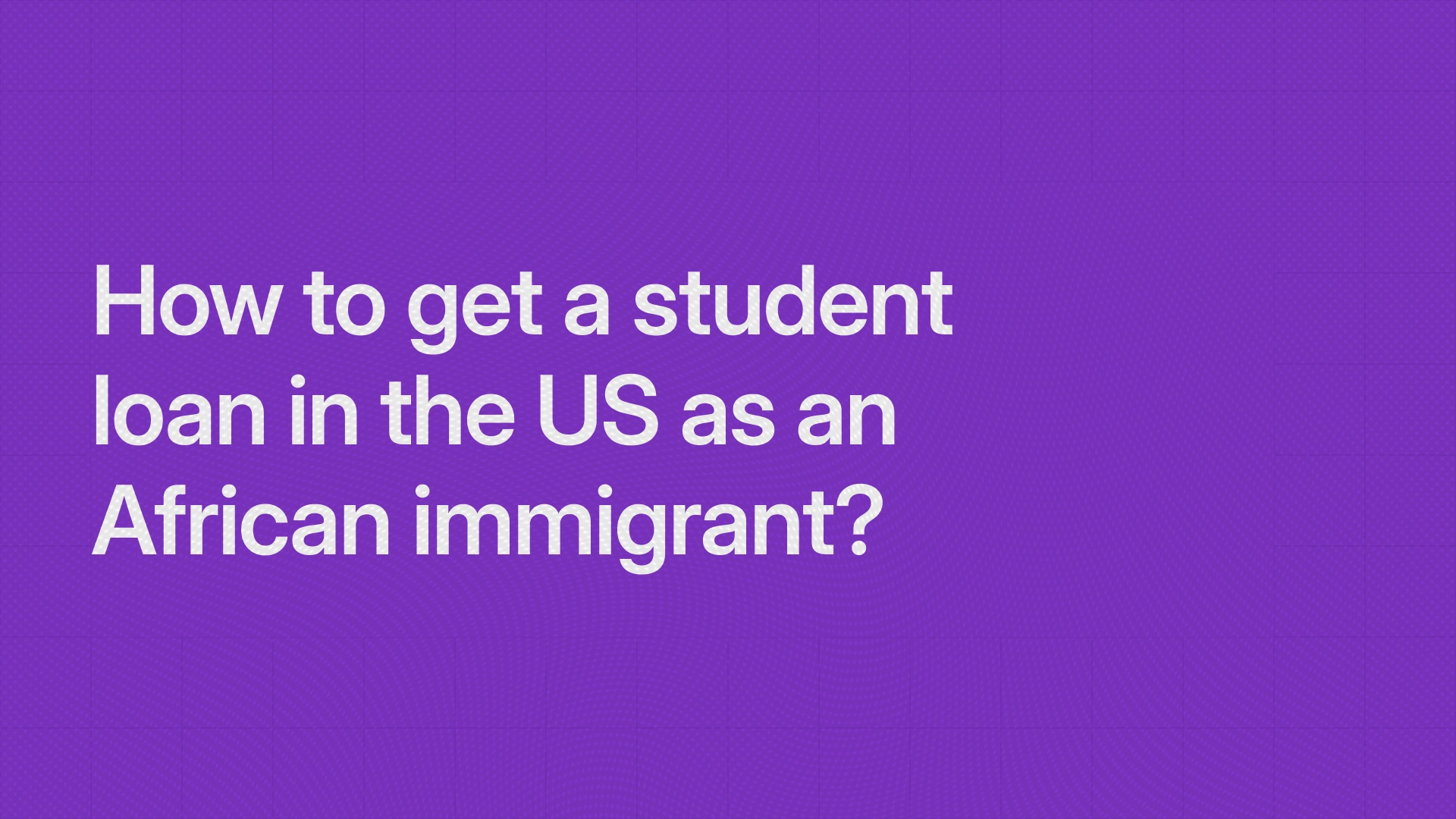 How to get a student loan in the US as an African immigrant?