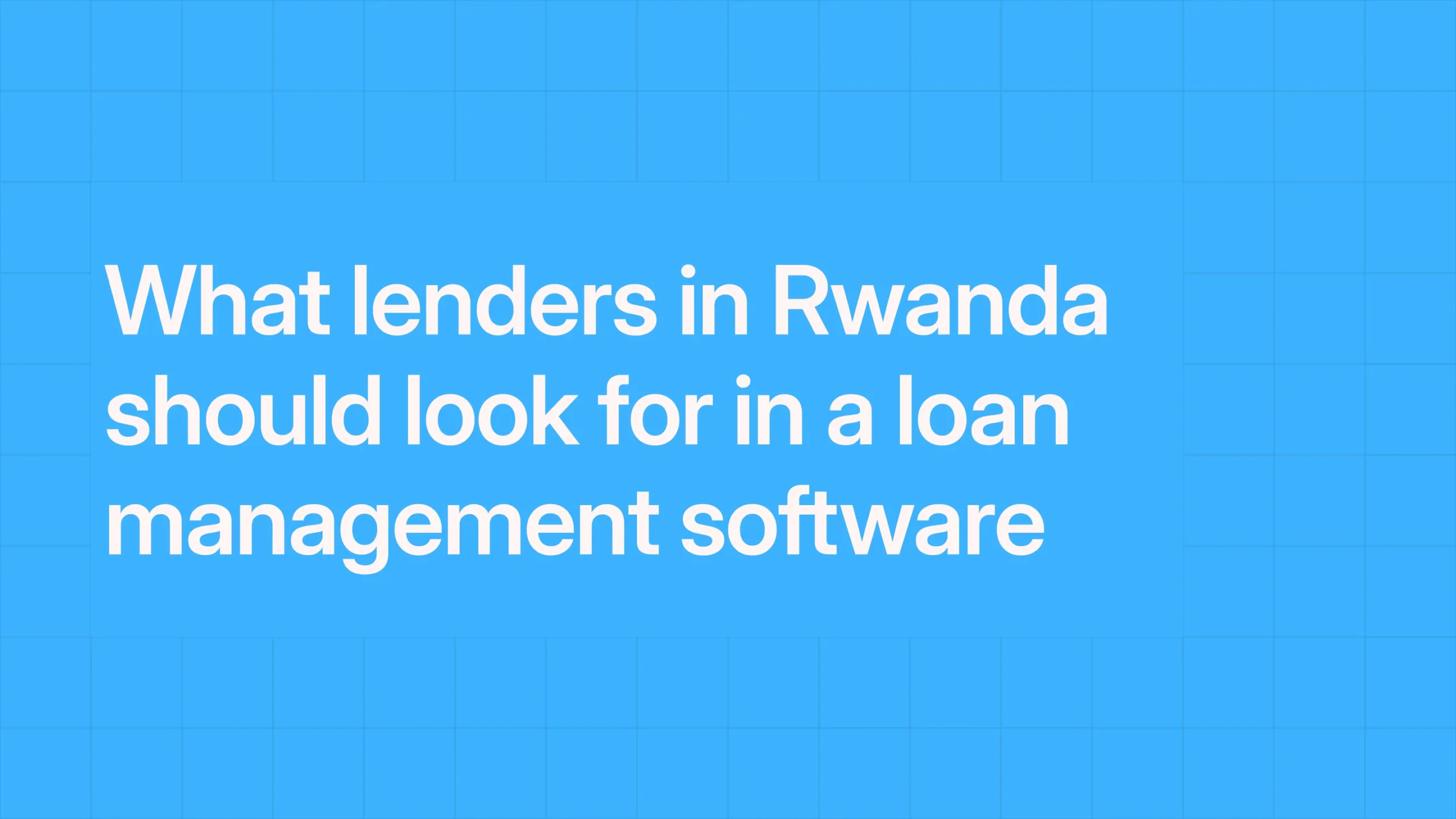 What lenders in Rwanda should look for in a loan management software.