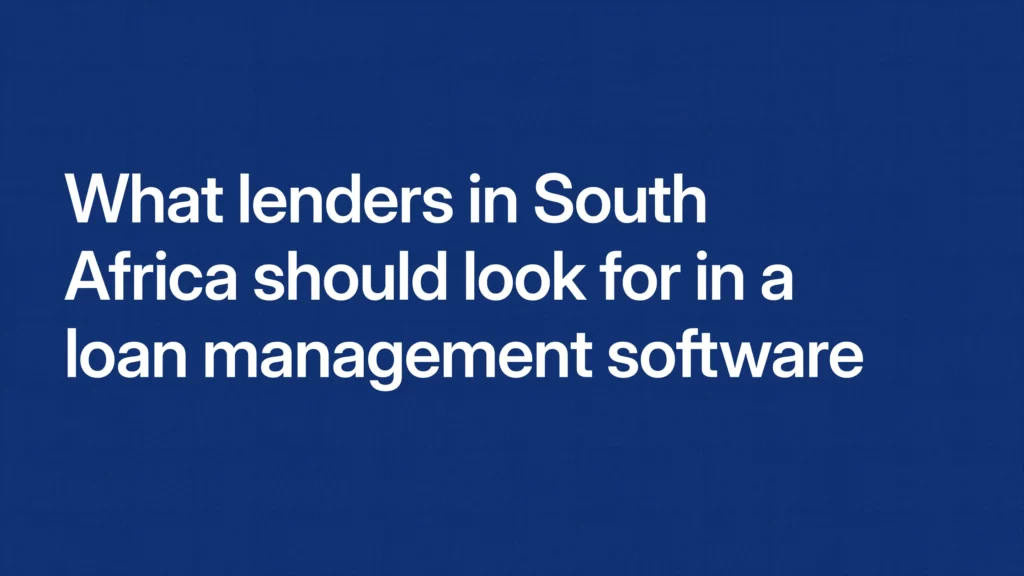 What lenders in South Africa should look for in a loan management software