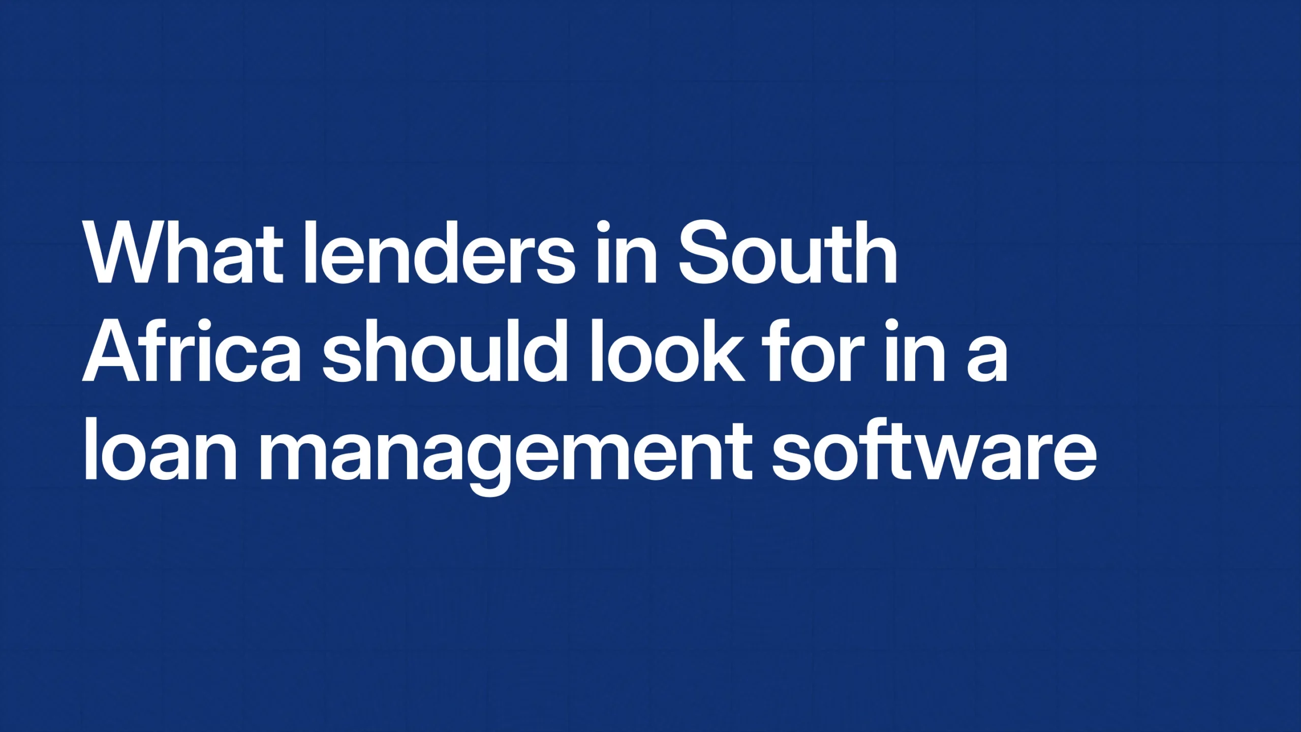 What lenders in South Africa should look for in a loan management software
