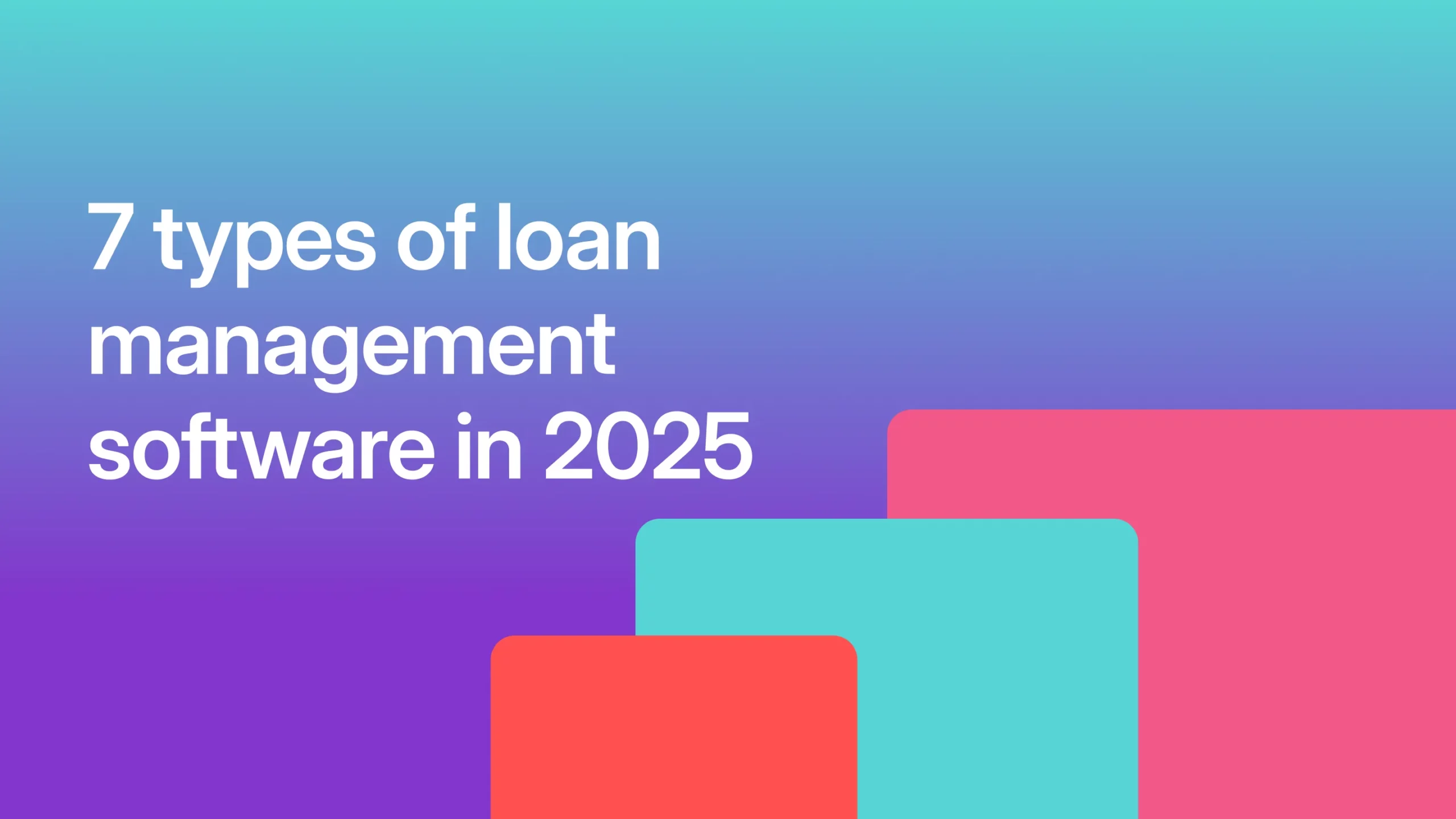 7 types of loan management software in 2025