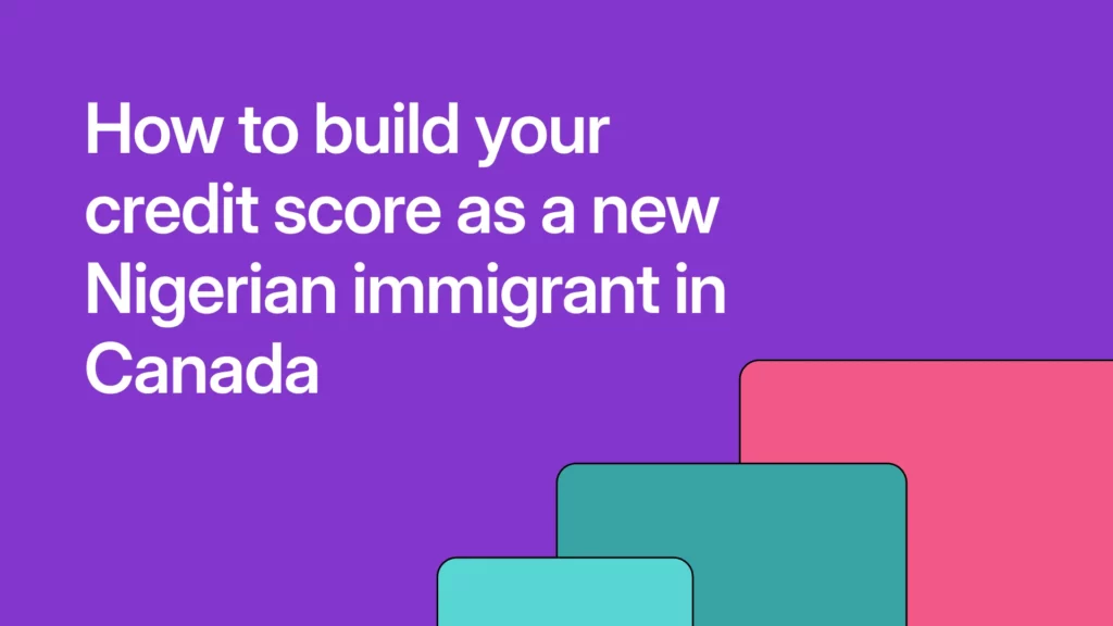 How to build your credit score as a new Nigerian immigrant in Canada