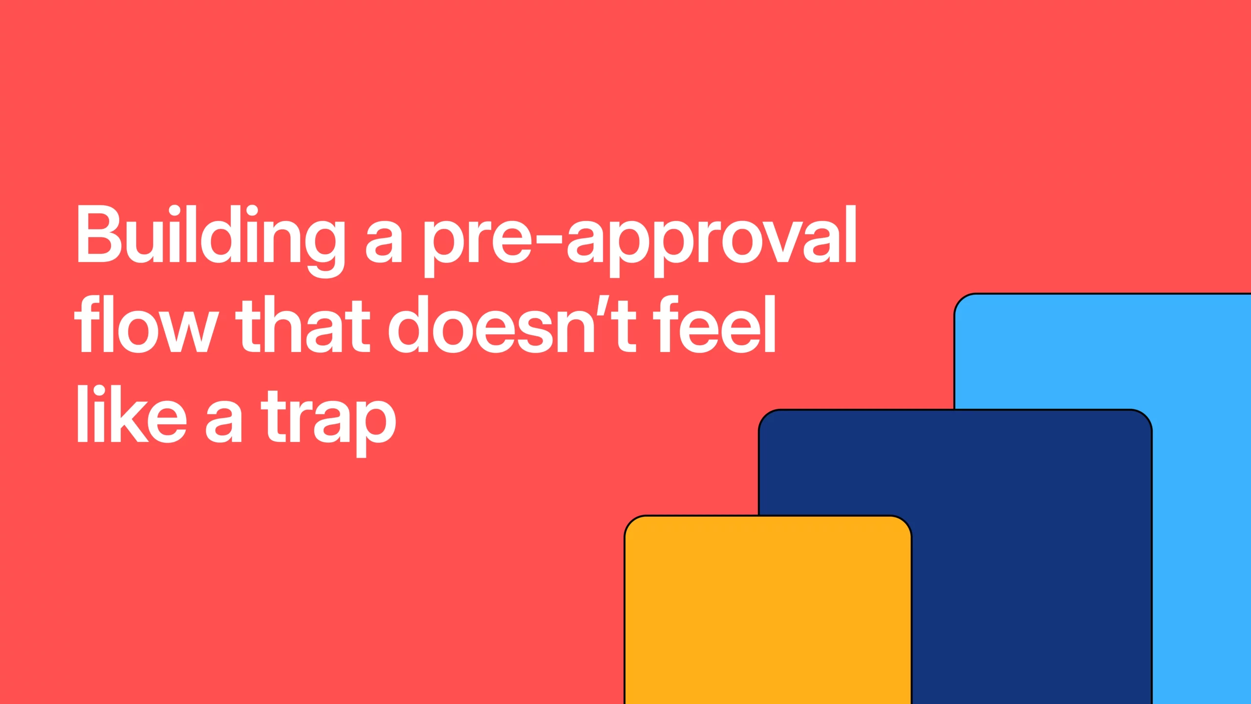 Building a pre-approval flow that doesn’t feel like a trap
