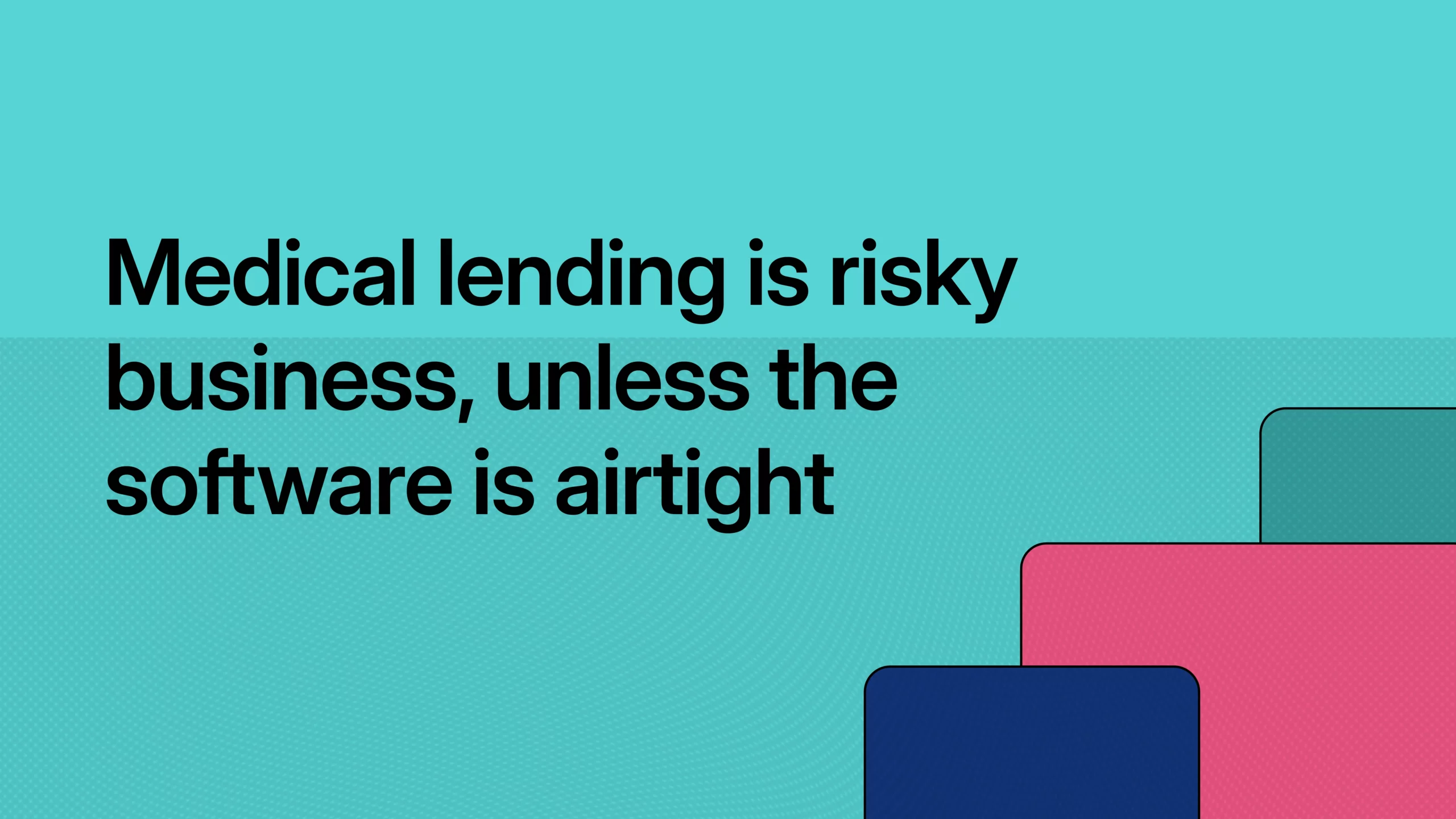 Medical lending is risky business, unless the software is airtight