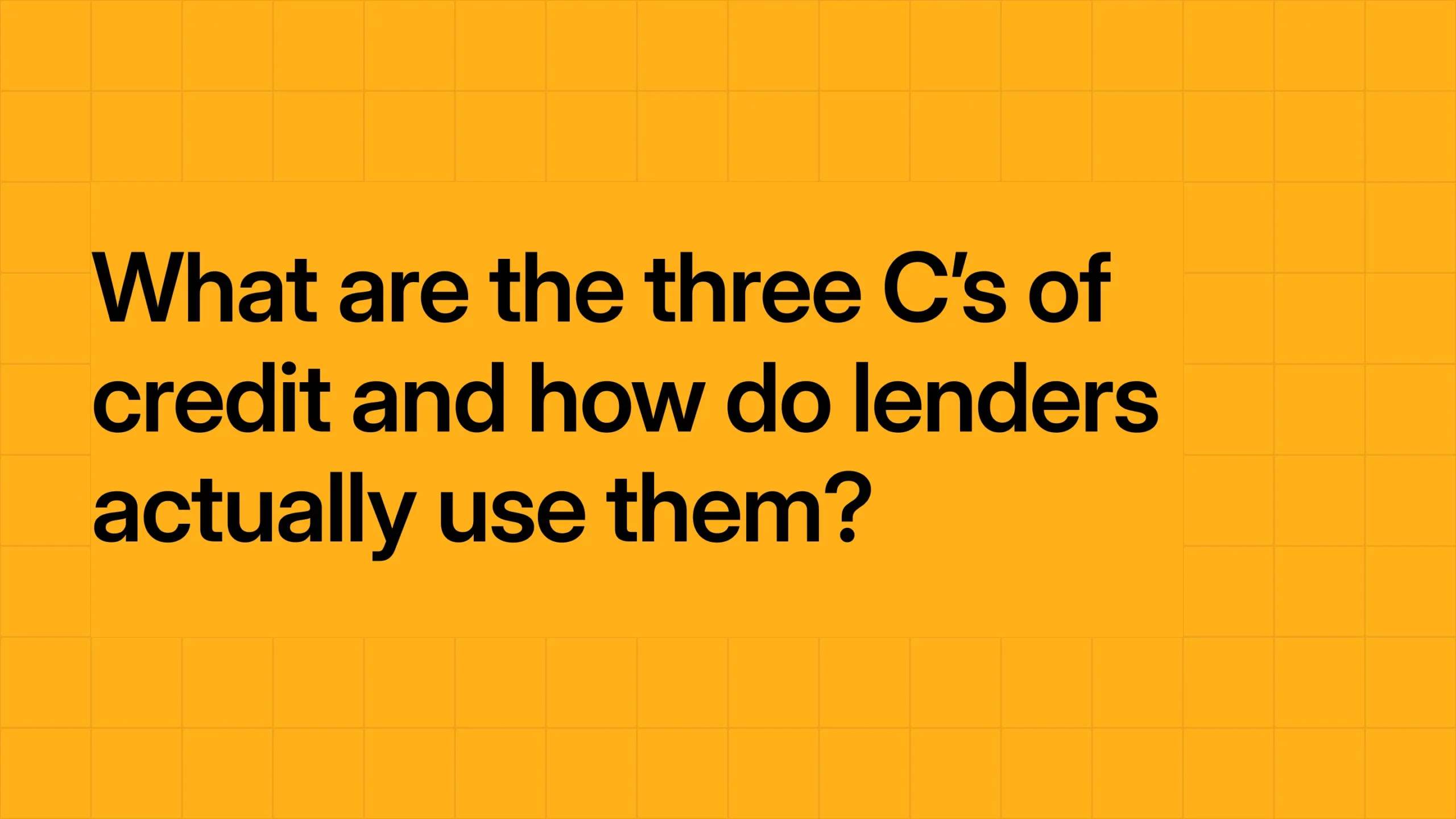 What are the three C’s of credit and how do lenders actually use them?