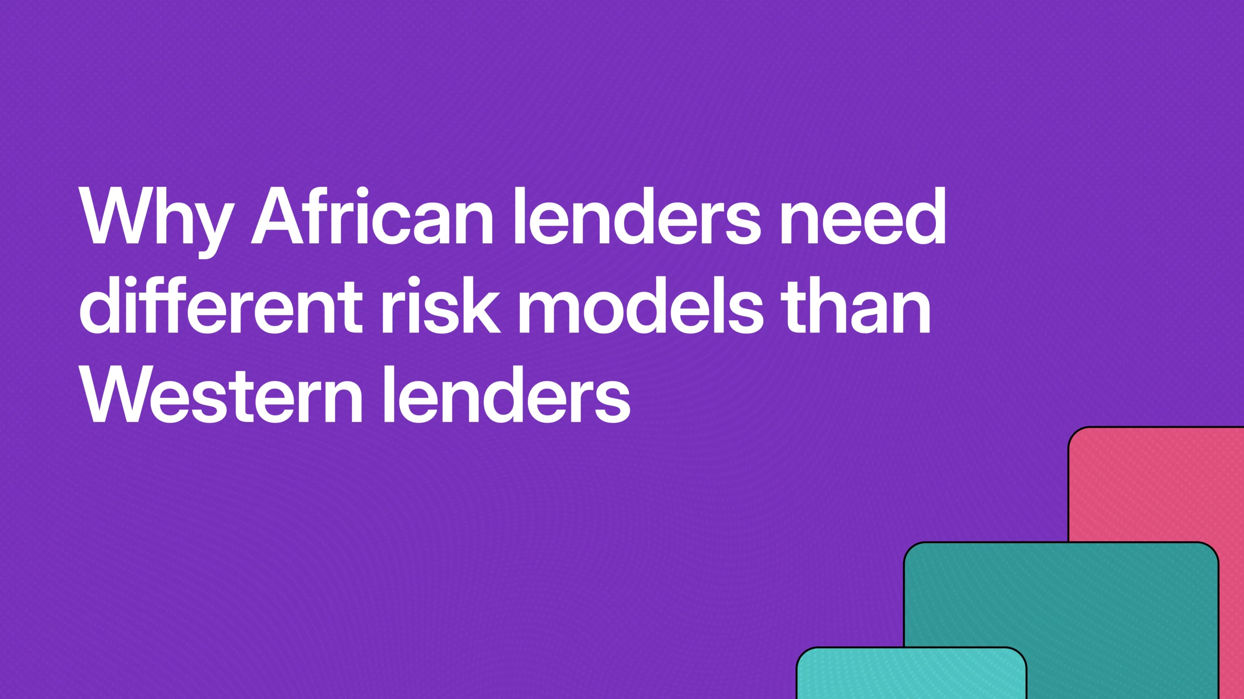 Why African lenders need different risk models than Western lenders