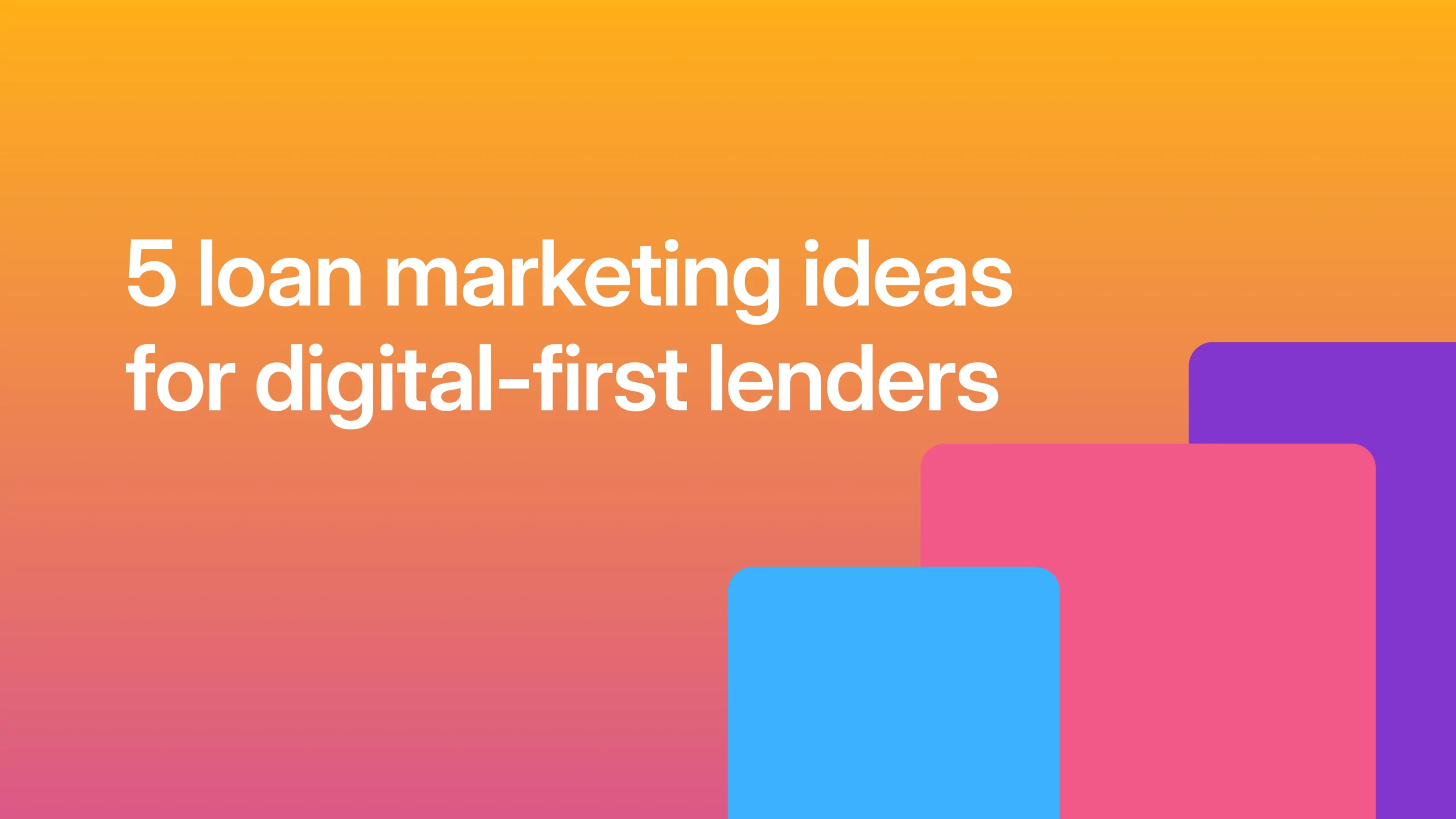 5 loan marketing ideas for digital-first lenders