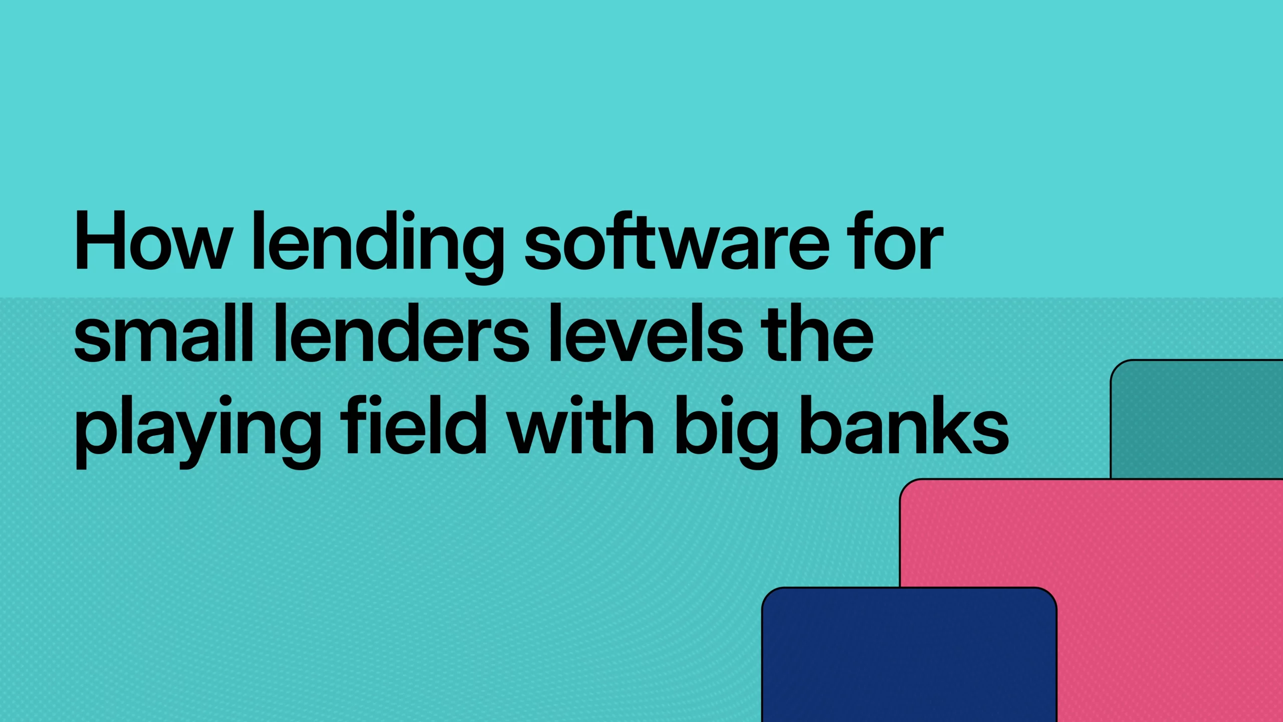 How lending software for small lenders levels the playing field with big banks