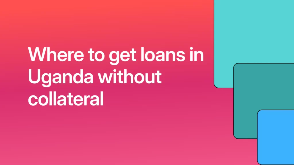 Where to get loans in Uganda without collateral 