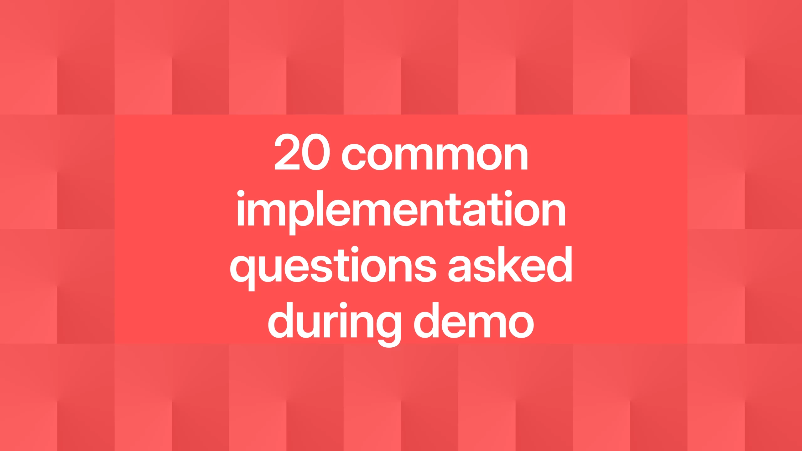 20 common implementation questions asked during demo