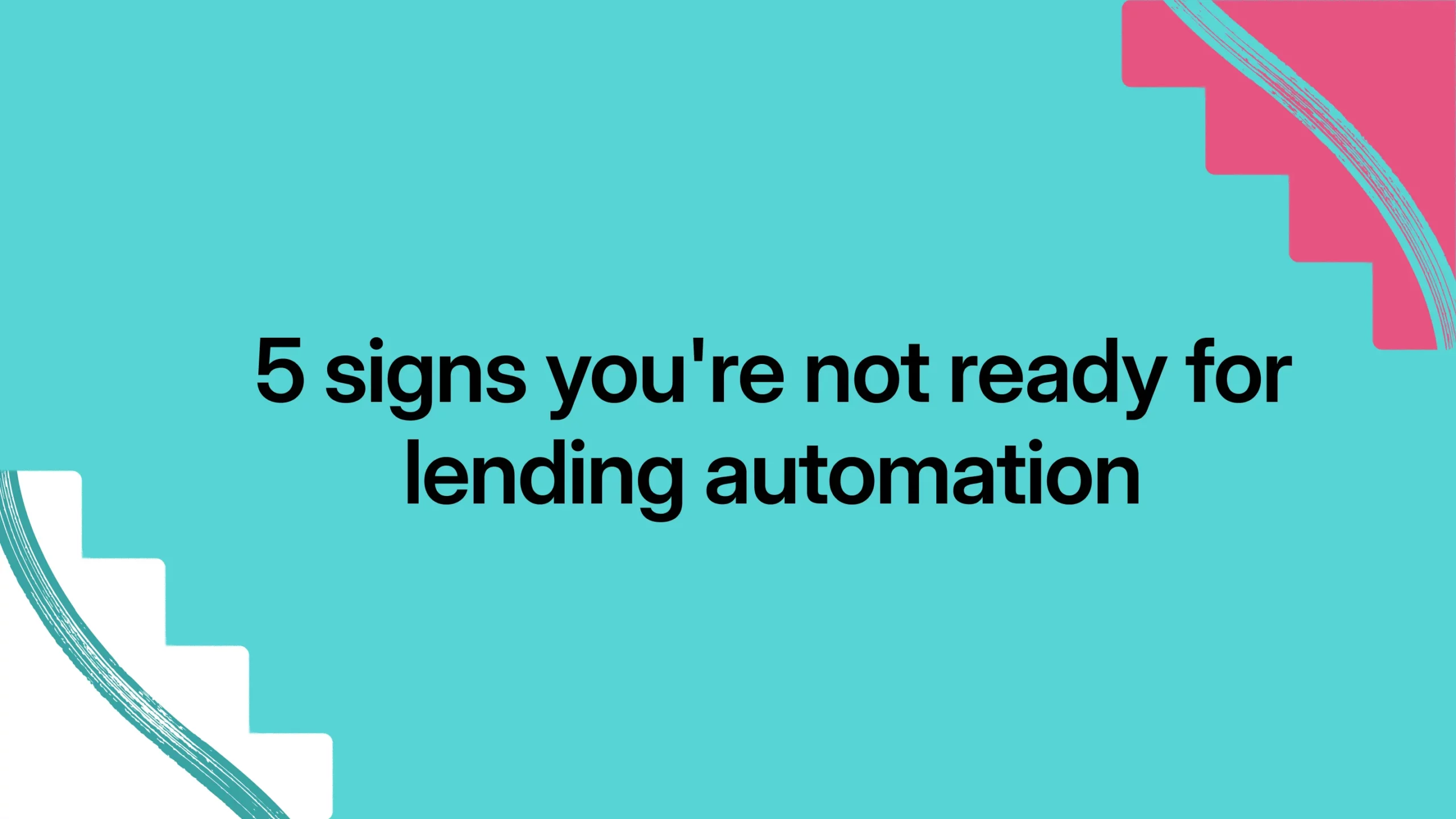 5 signs you’re not ready for lending automation