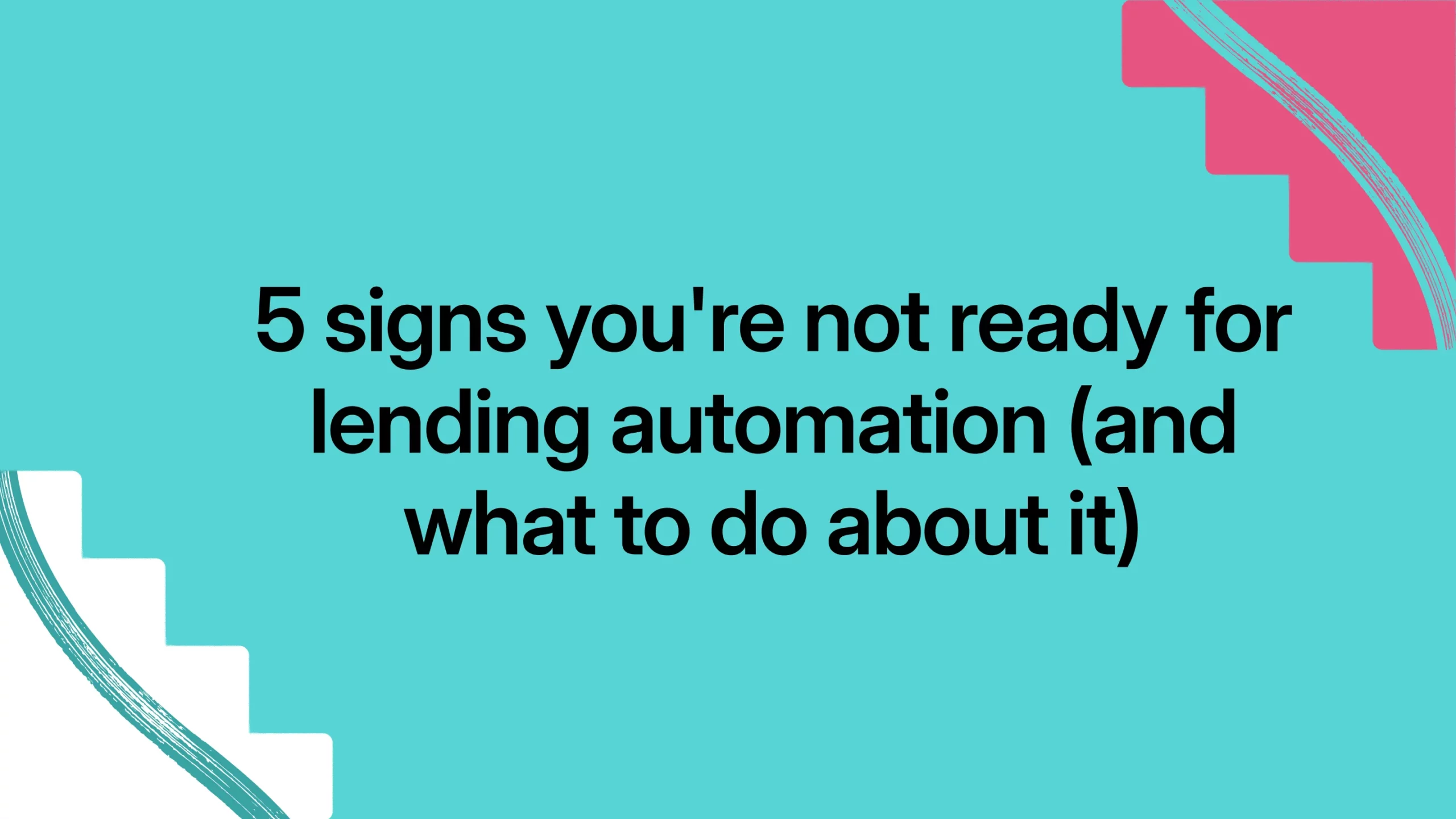 5 signs you’re not ready for lending automation (and what to do about it)