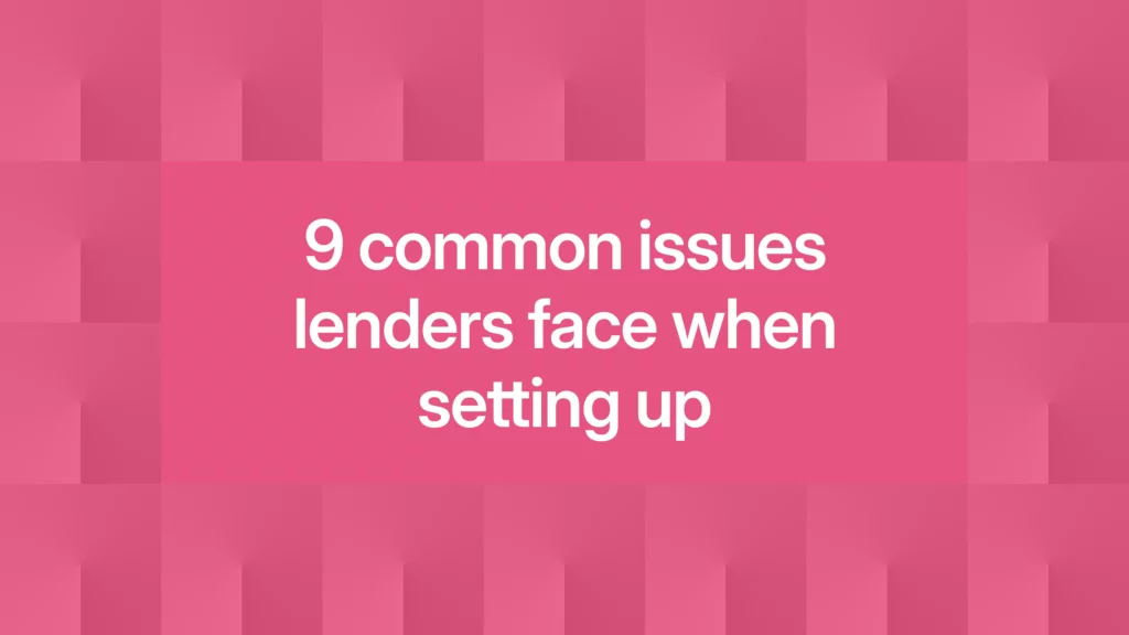 9 common issues lenders face when setting up 