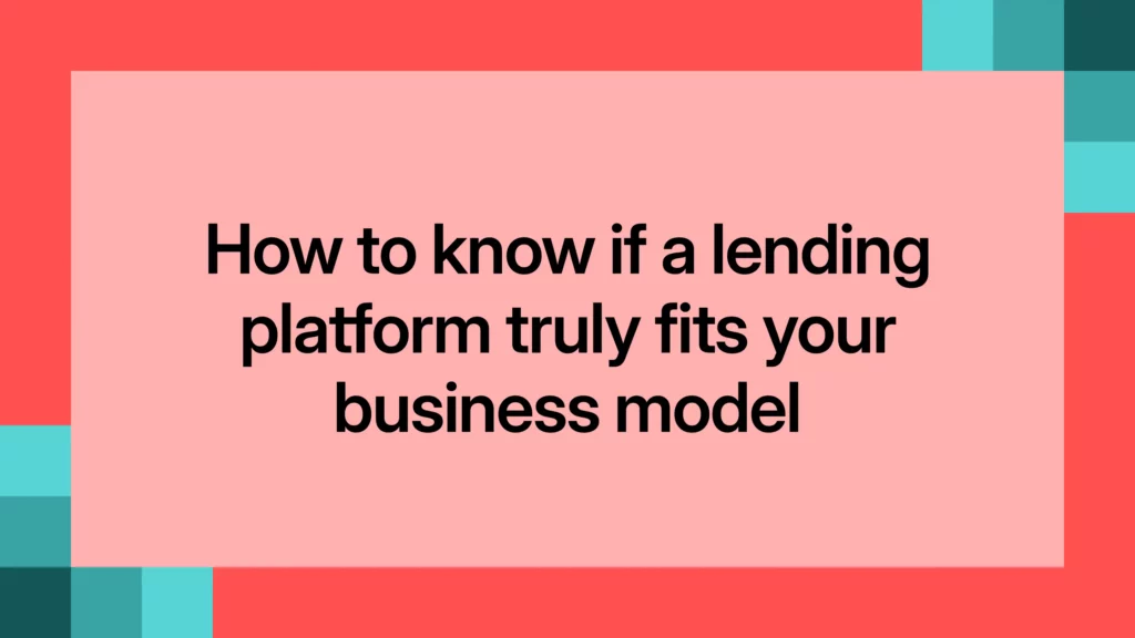 How to know if a lending platform truly fits your business model