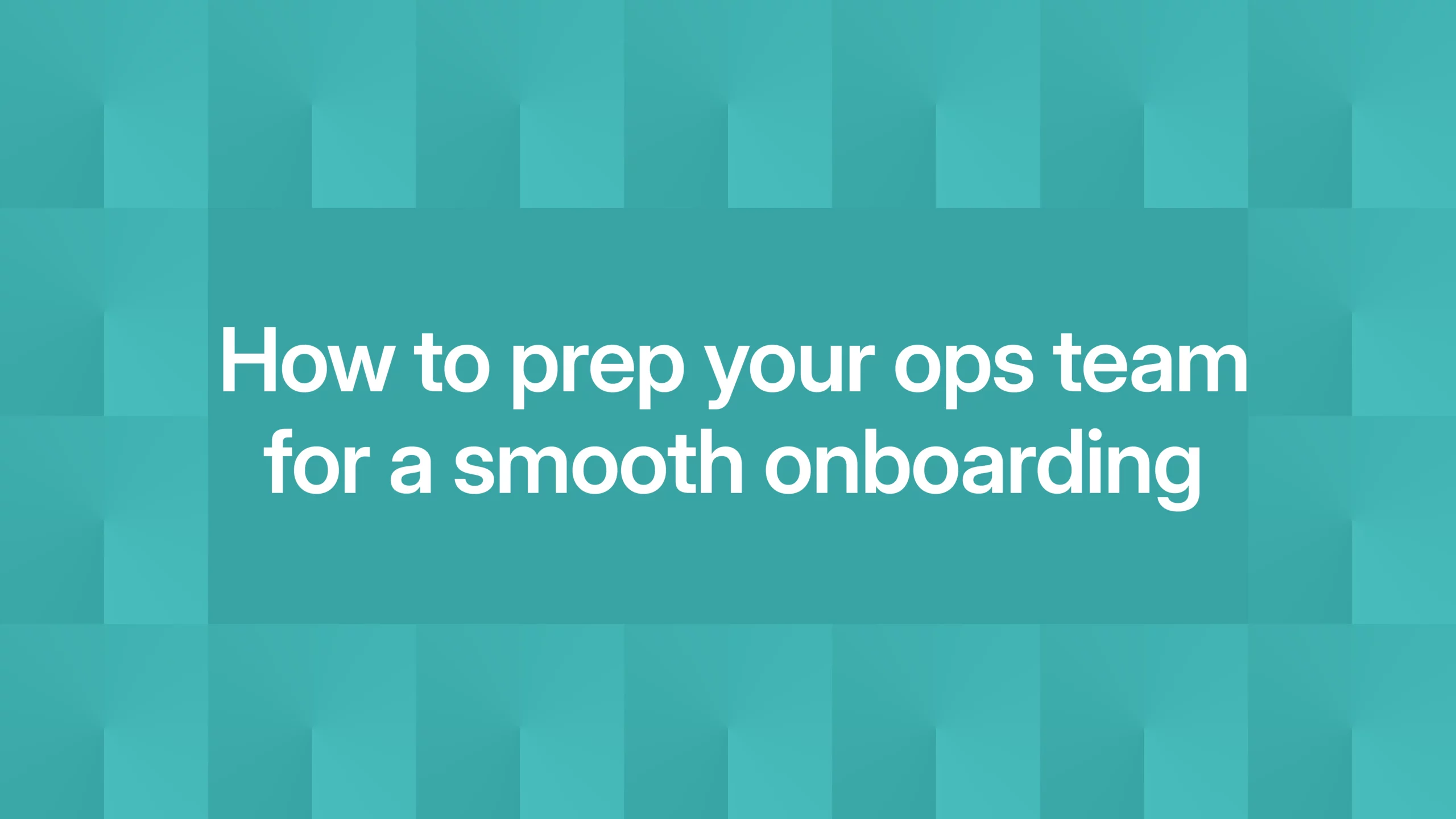 How to prep your ops team for a smooth onboarding