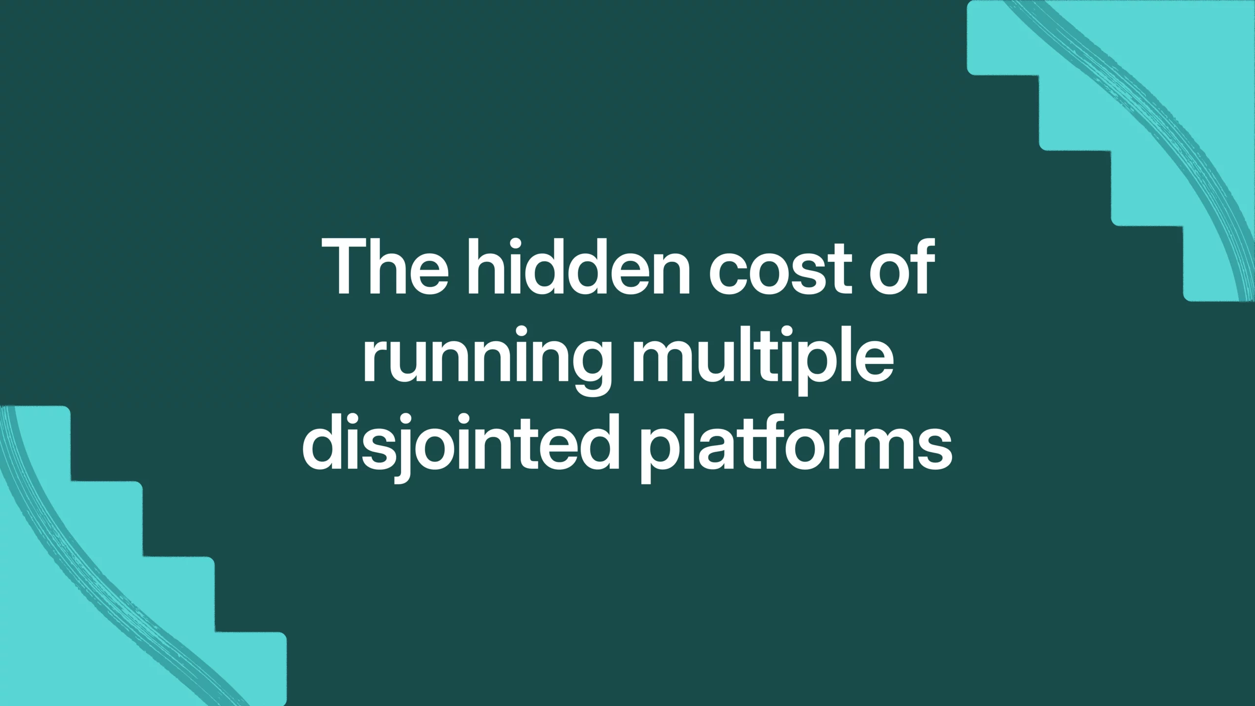 The hidden cost of running multiple disjointed platforms