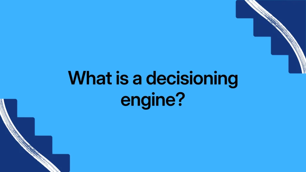 What is a decisioning engine?
