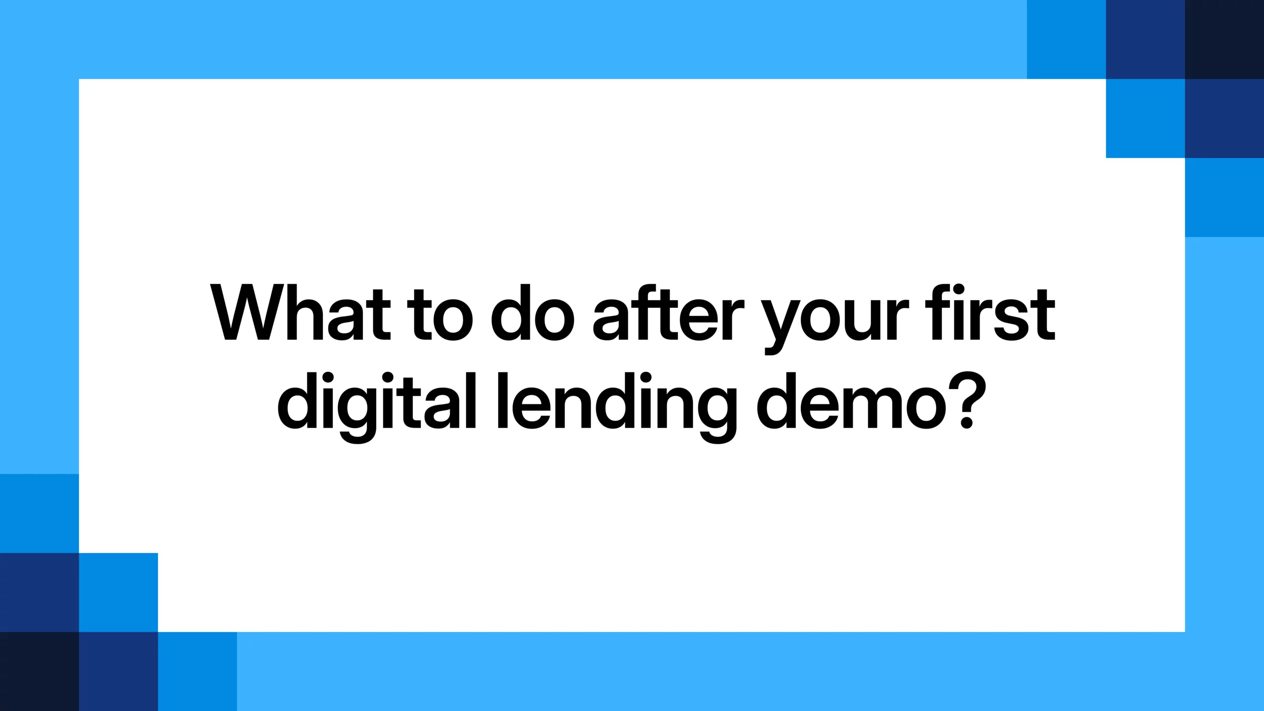 What to do after your first digital lending demo?