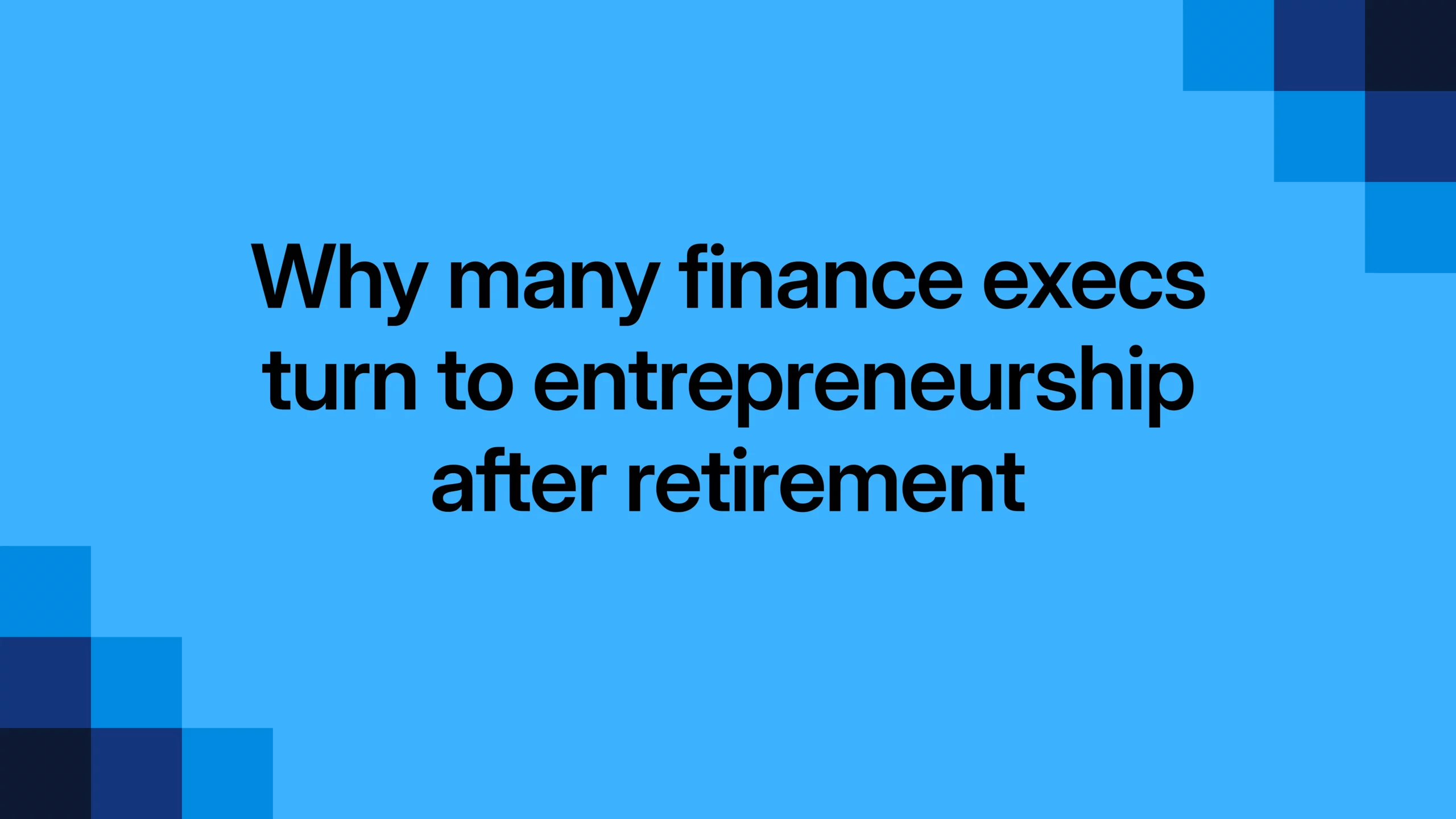 Why many finance execs turn to entrepreneurship after retirement