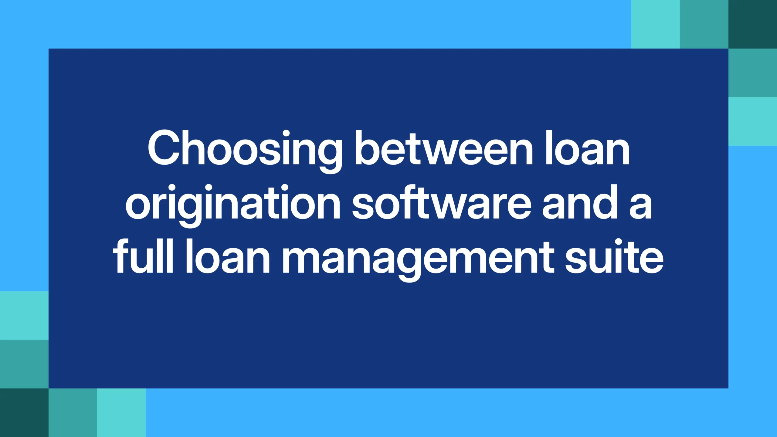 Choosing between loan origination software and a full loan management suite