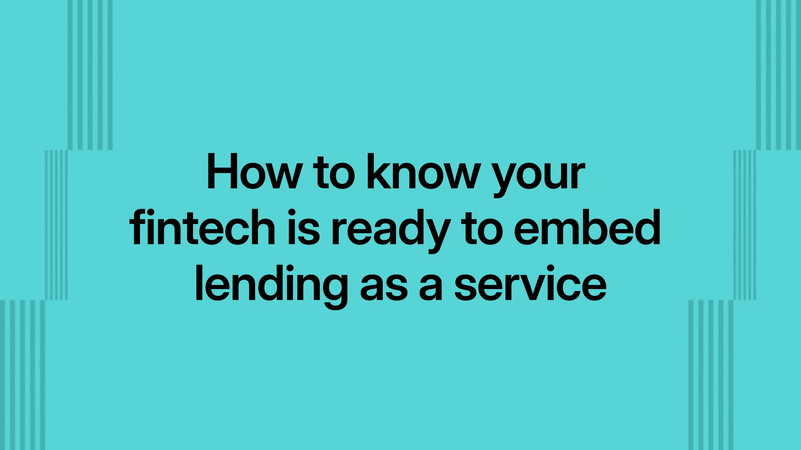 How to know your fintech is ready to embed lending as a service