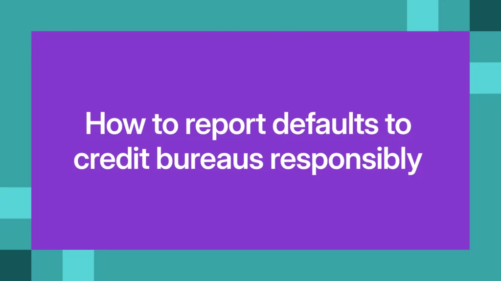 How to report defaults to credit bureaus responsibly