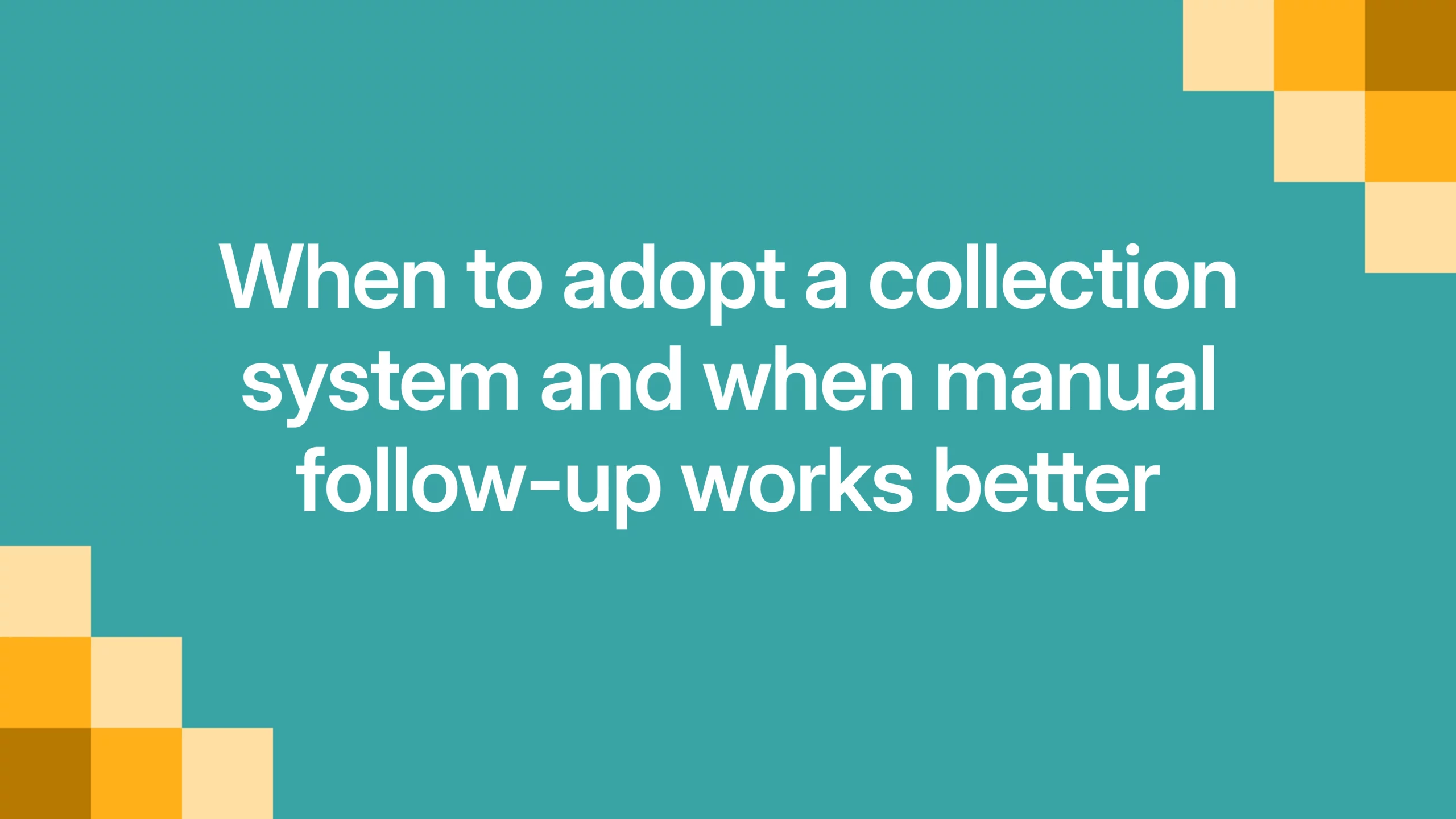 When to adopt a collection system and when manual follow-up works better