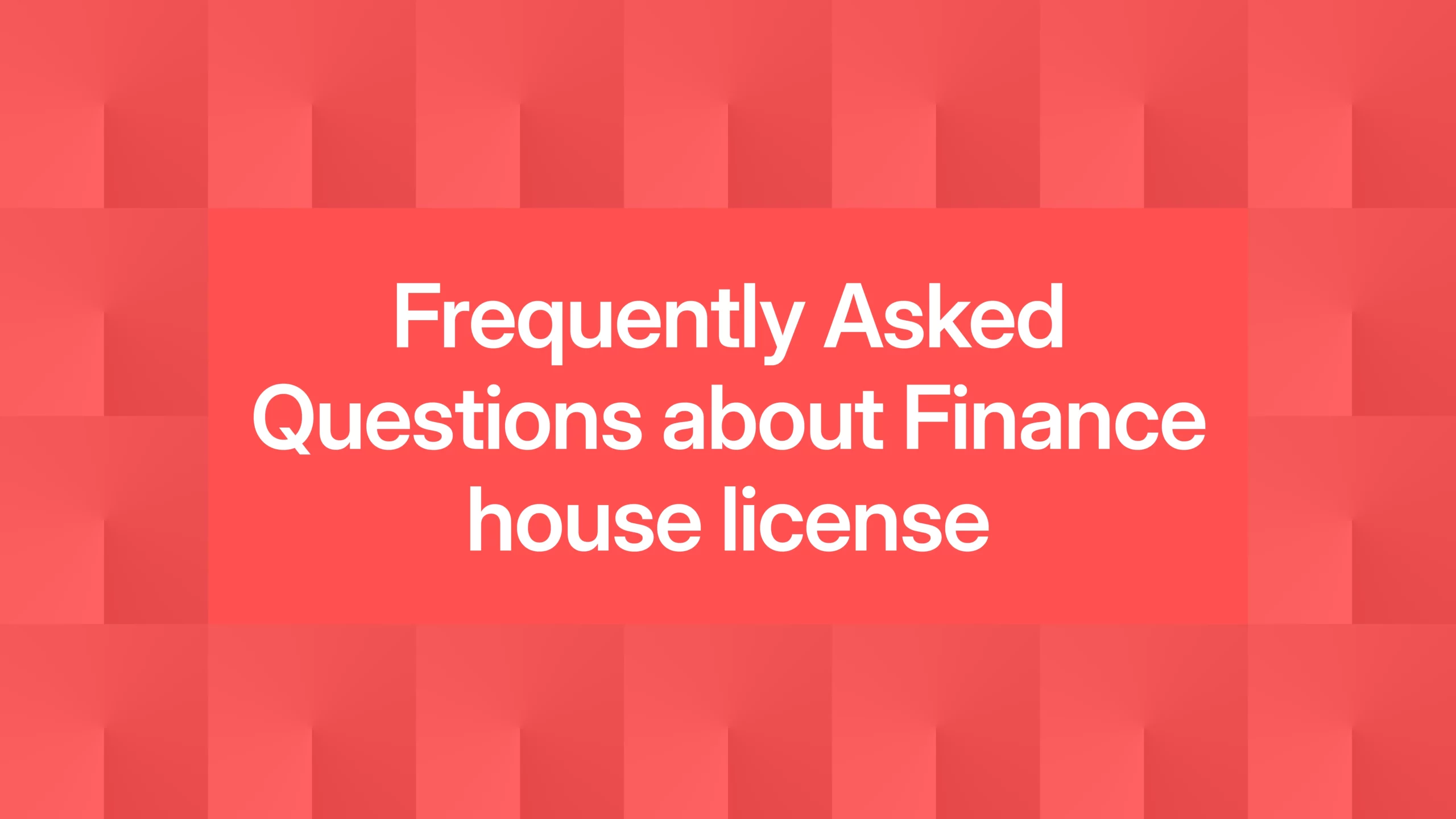Frequently Asked Questions about Finance house license