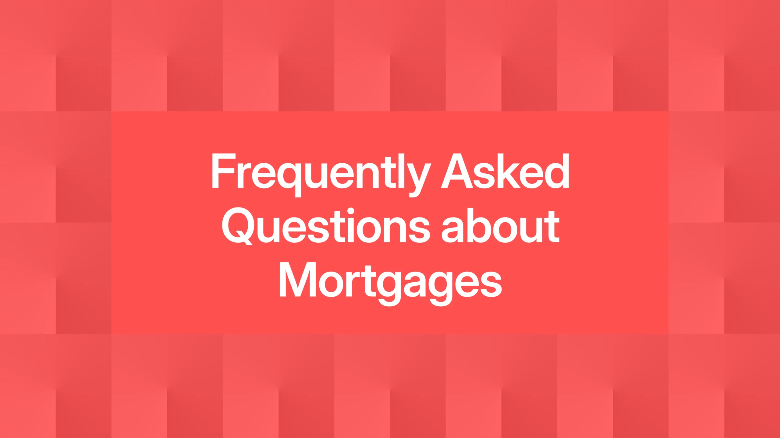 Frequently Asked Questions about Mortgages
