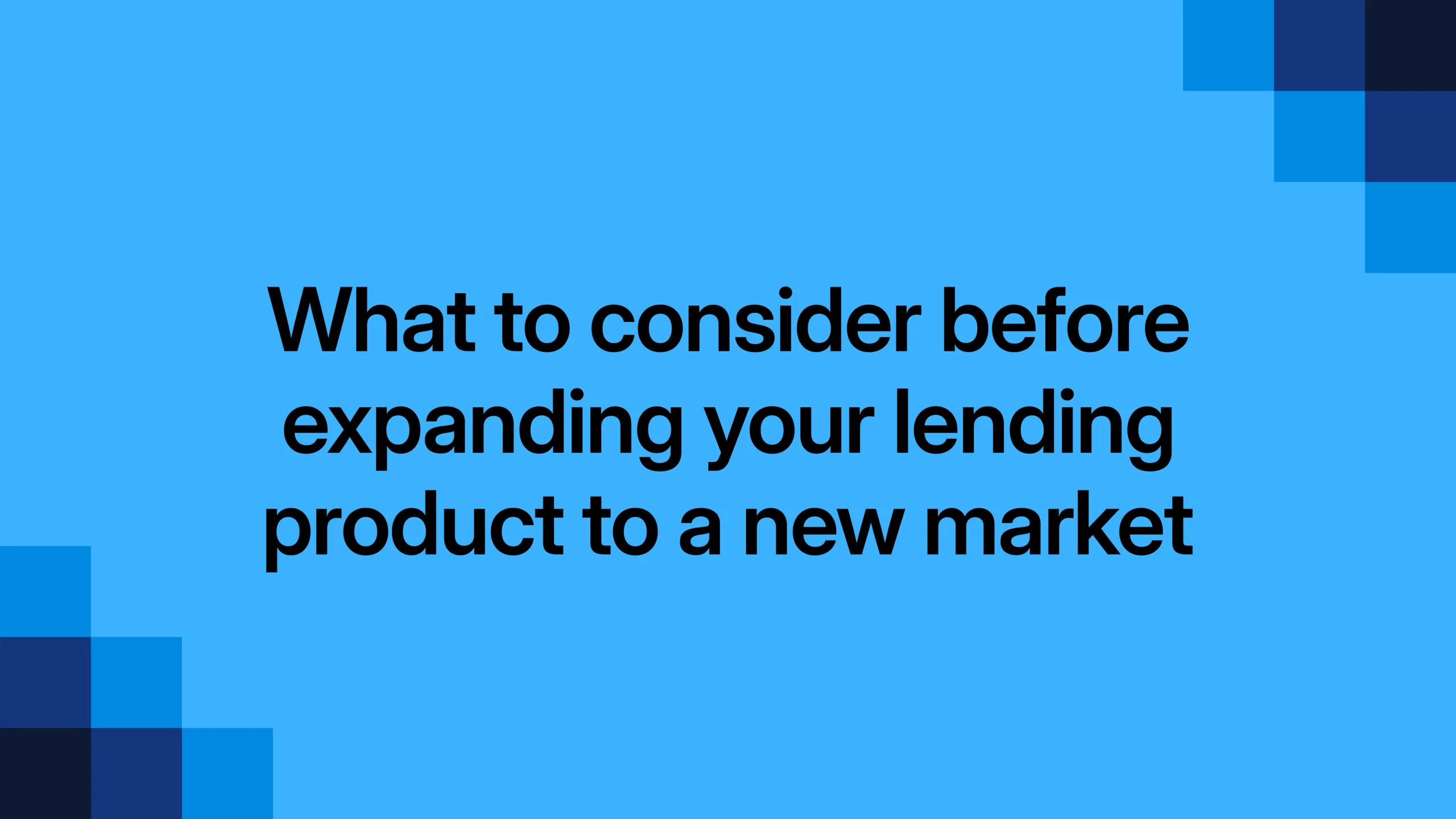 What to consider before expanding your lending product to a new market