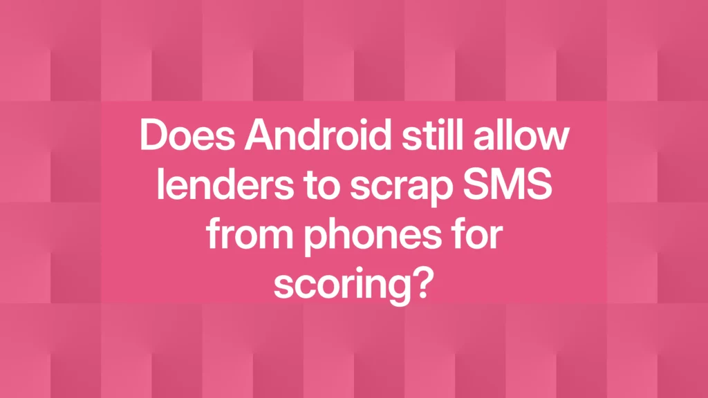 Does Android still allow lenders to scrap SMS from phones for scoring?