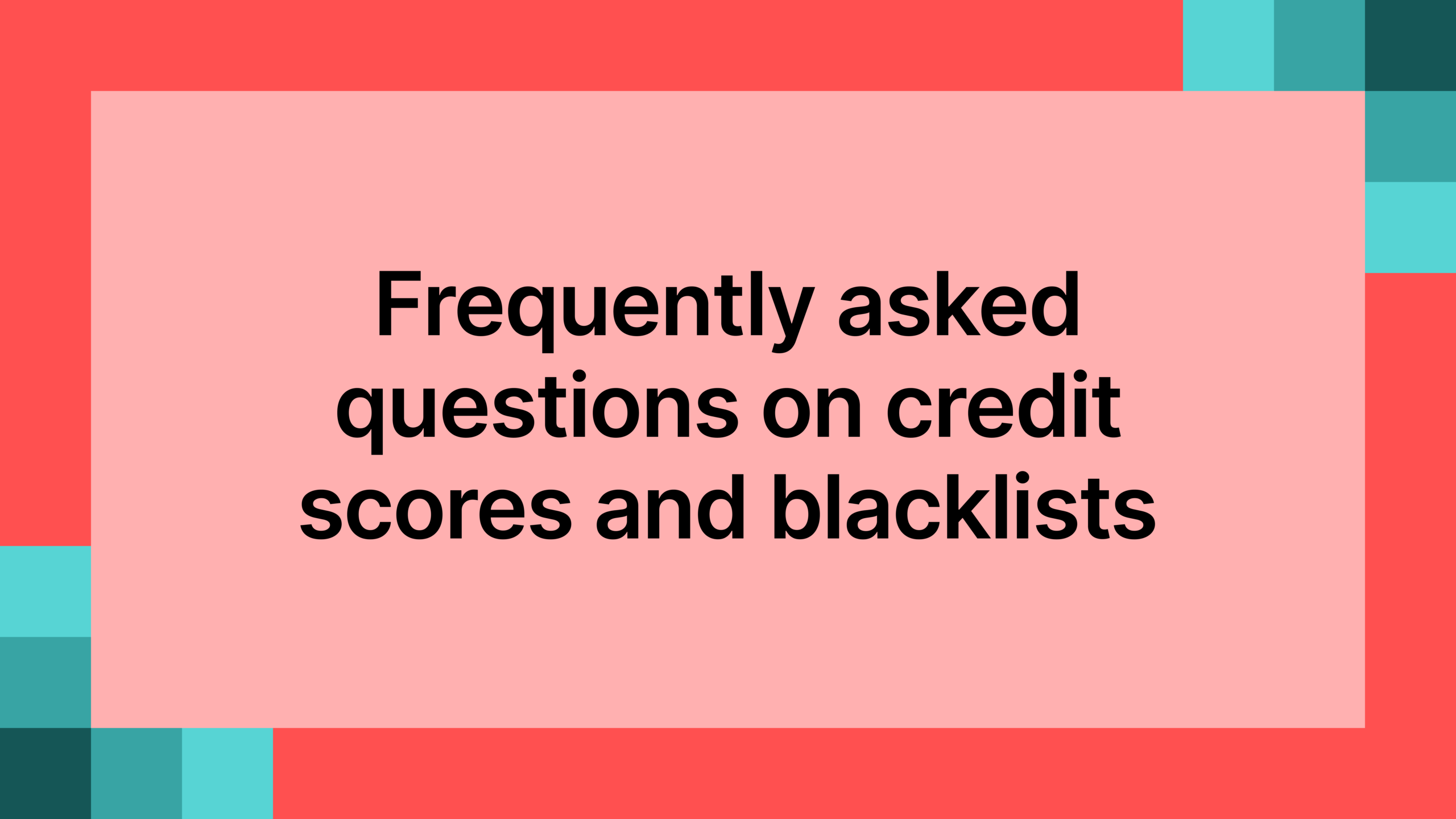 Frequently asked questions on credit scores and blacklists 