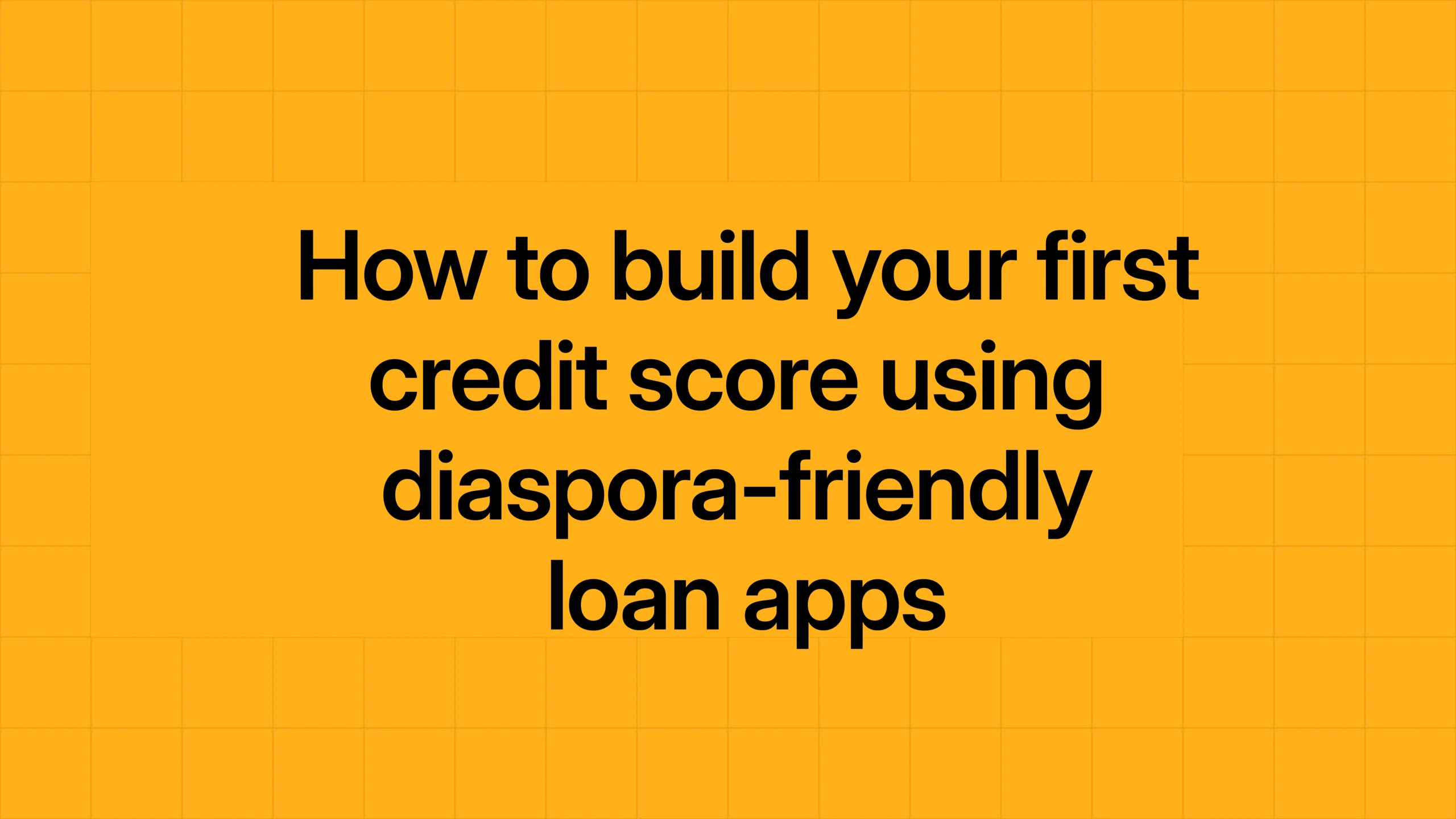 How to build your first credit score using diaspora-friendly loan apps