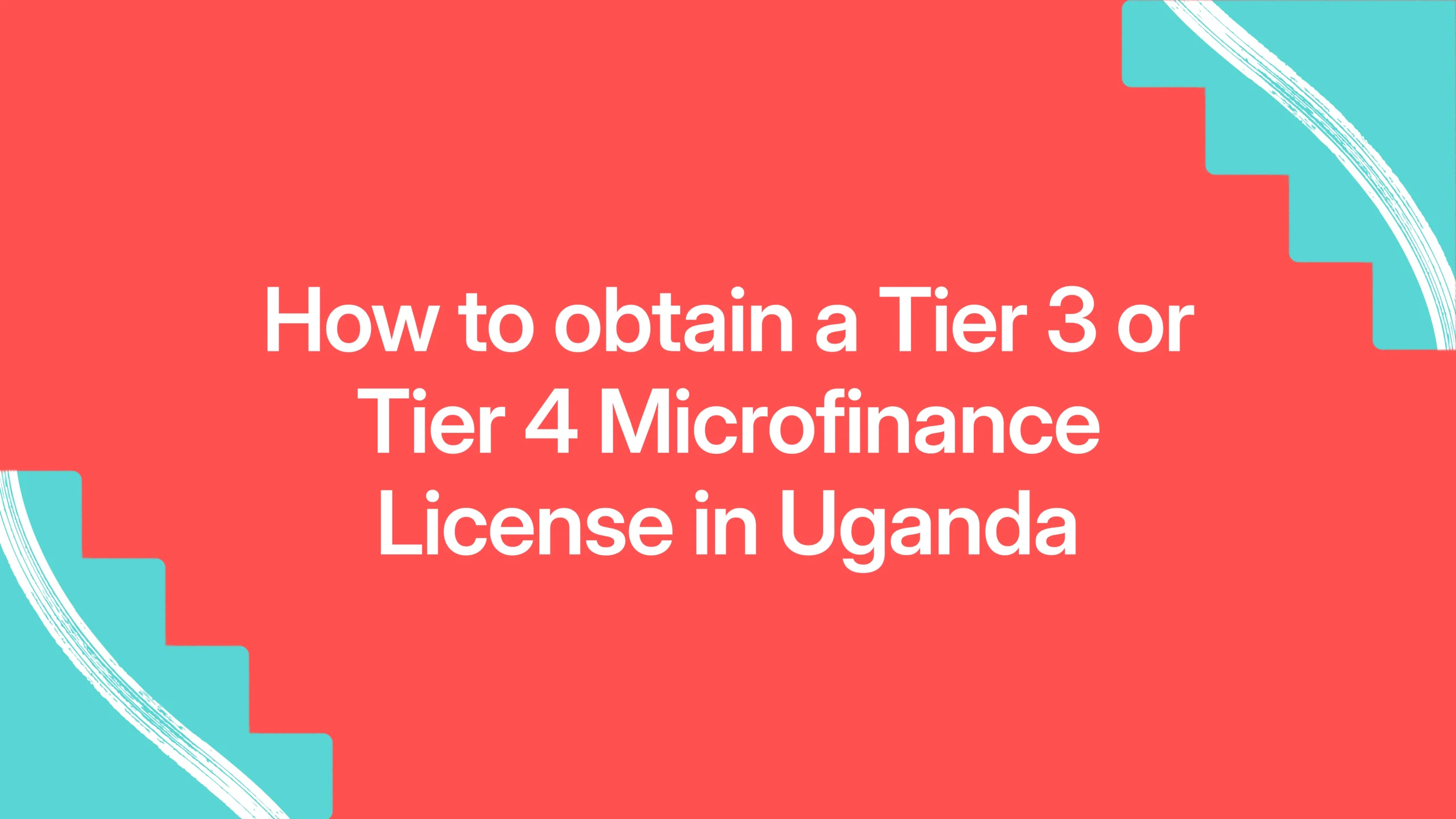 How to obtain a Tier 3 or Tier 4 Microfinance License in Uganda