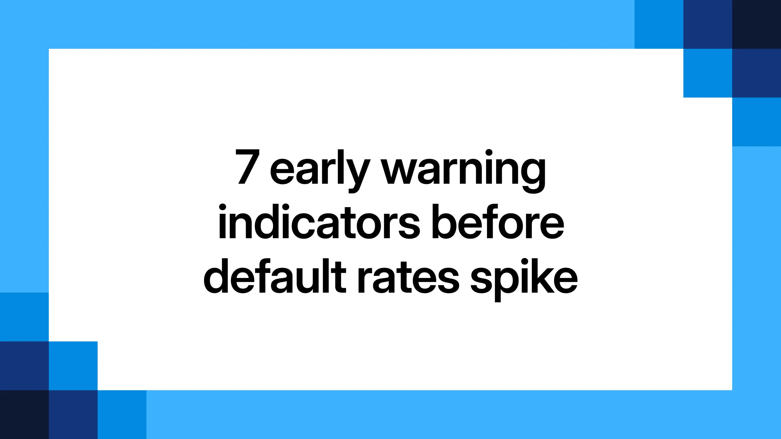 7 early warning indicators before default rates spike