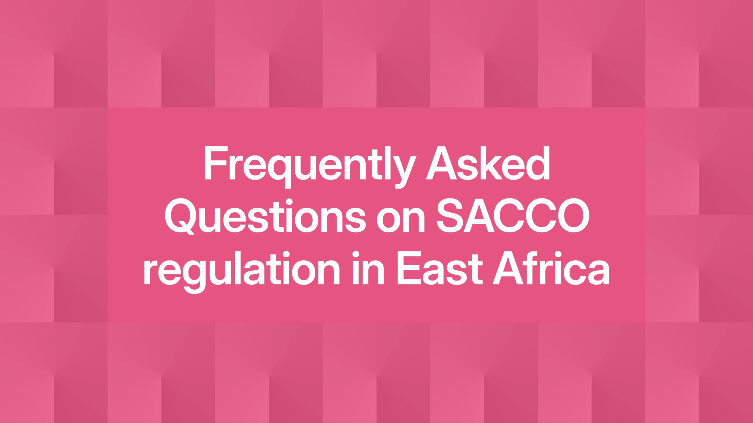 Frequently Asked Questions on SACCO regulation in East Africa