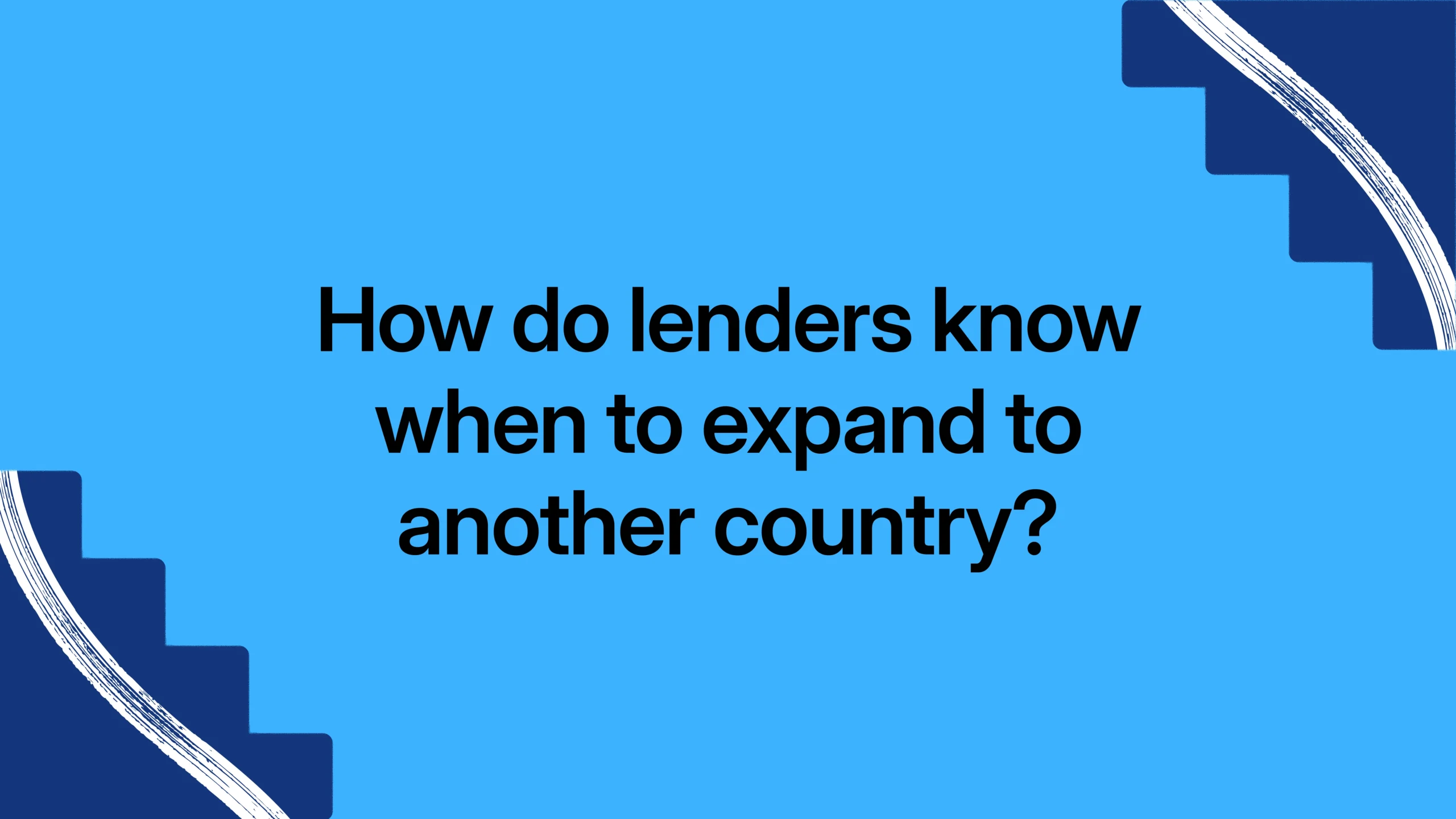 How do lenders know when to expand to another country?