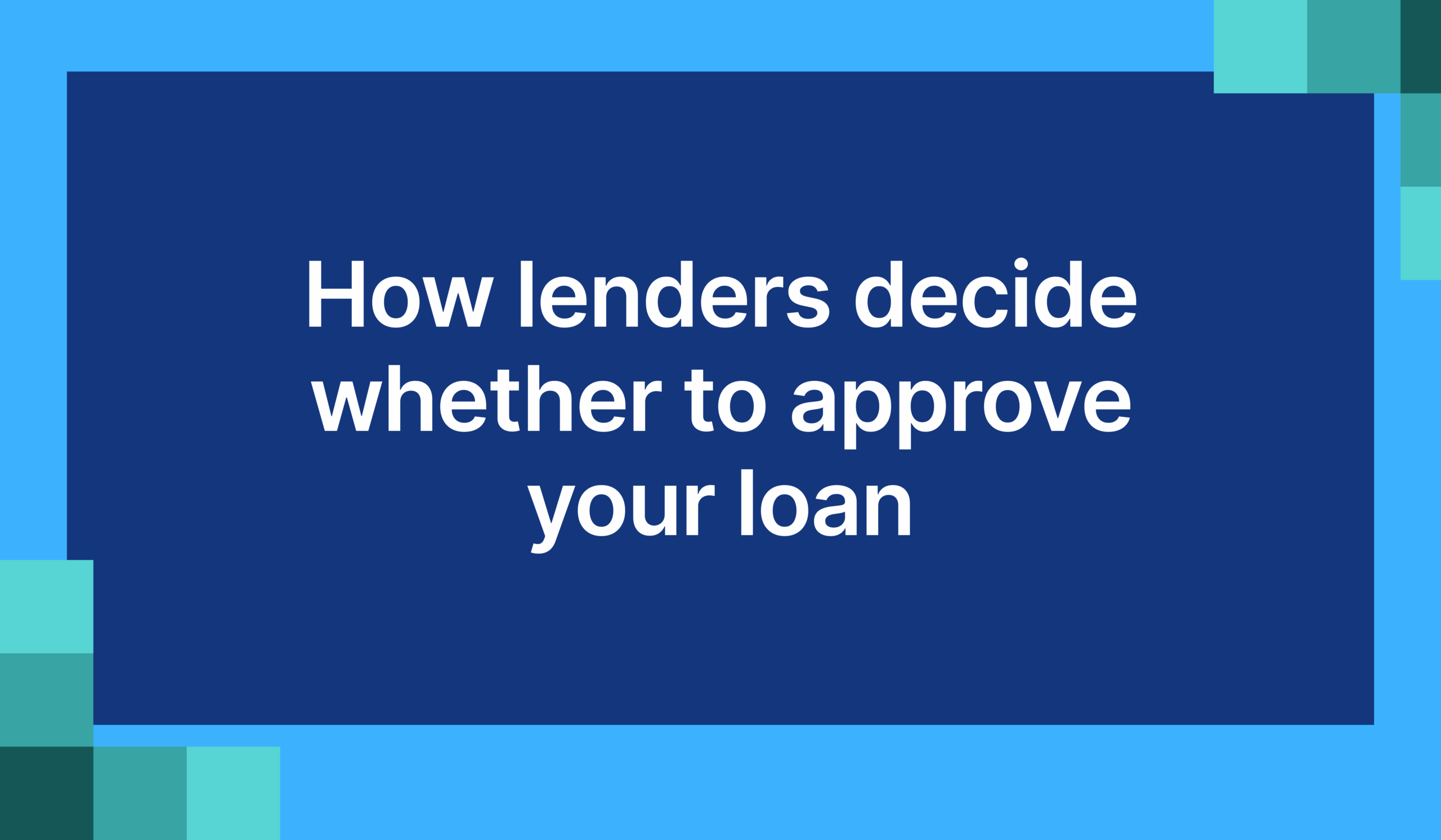 How lenders decide whether to approve your loan