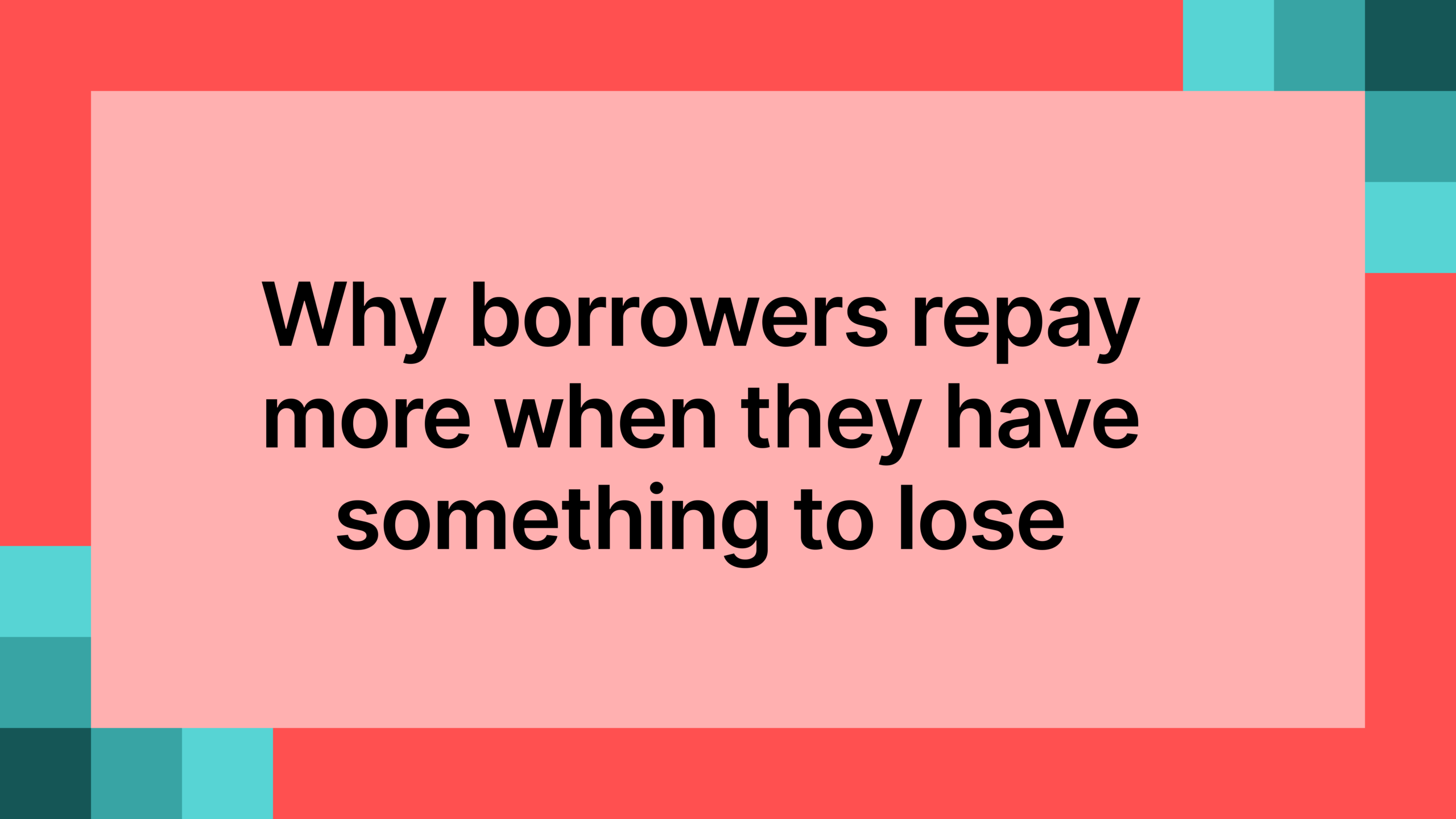 Why borrowers repay more when they have something to lose