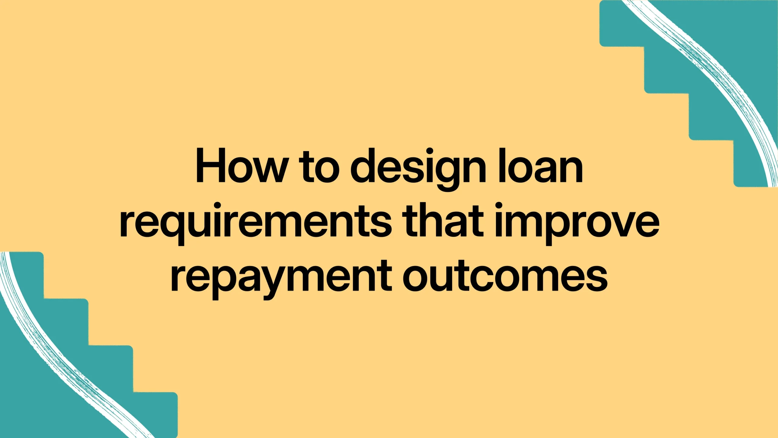 How to design loan requirements that improve repayment outcomes