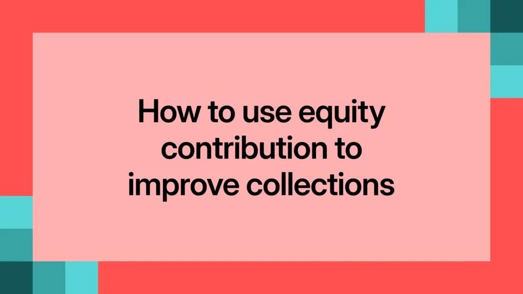 How to use equity contribution to improve collections