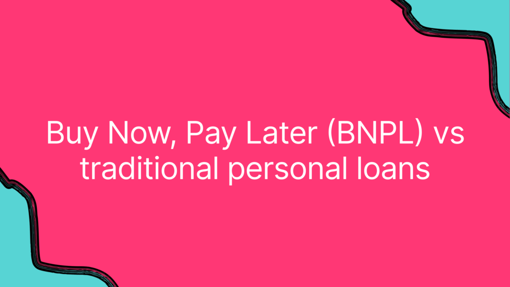 Buy Now, Pay Later (BNPL) vs traditional personal loans
