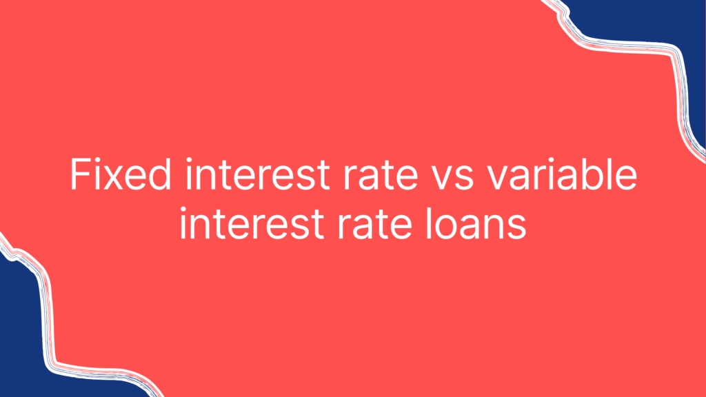 Fixed interest rate vs variable interest rate loans