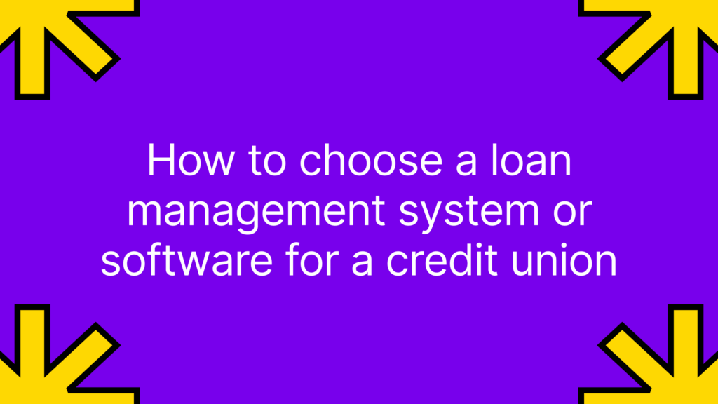How to choose a loan management system or software for a credit union