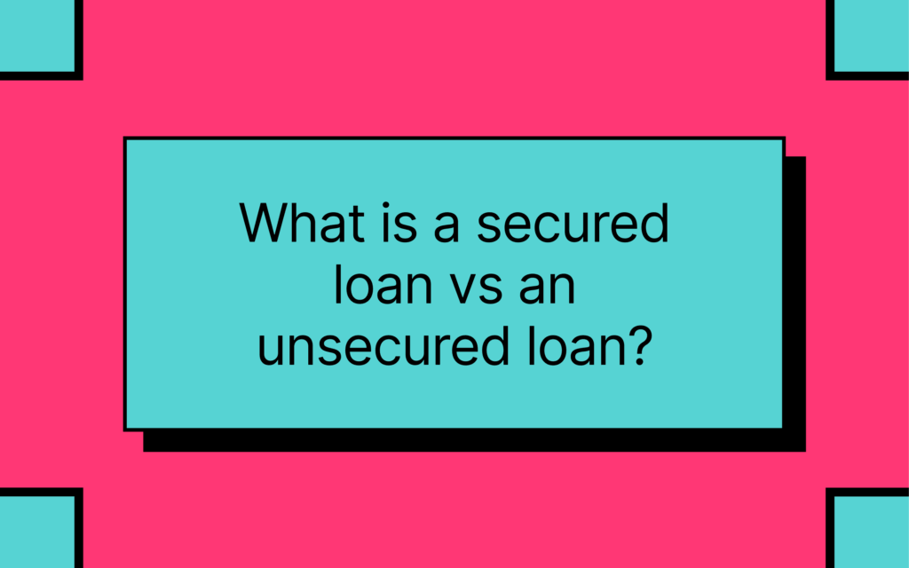 What is a secured loan vs an unsecured loan? 