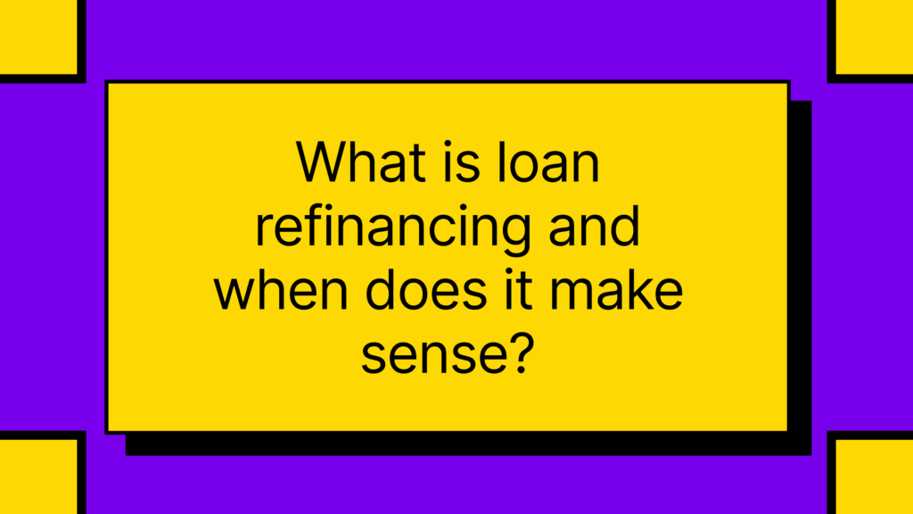 What is loan refinancing and when does it make sense?