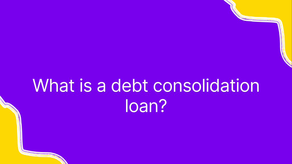 What is a debt consolidation loan?