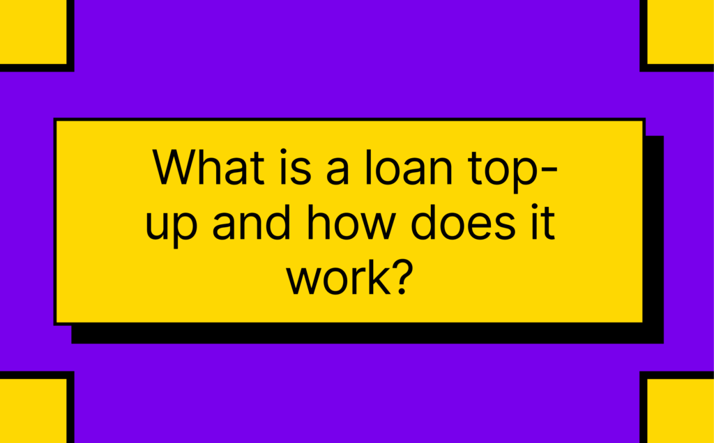 What is a loan top-up and how does it work? 